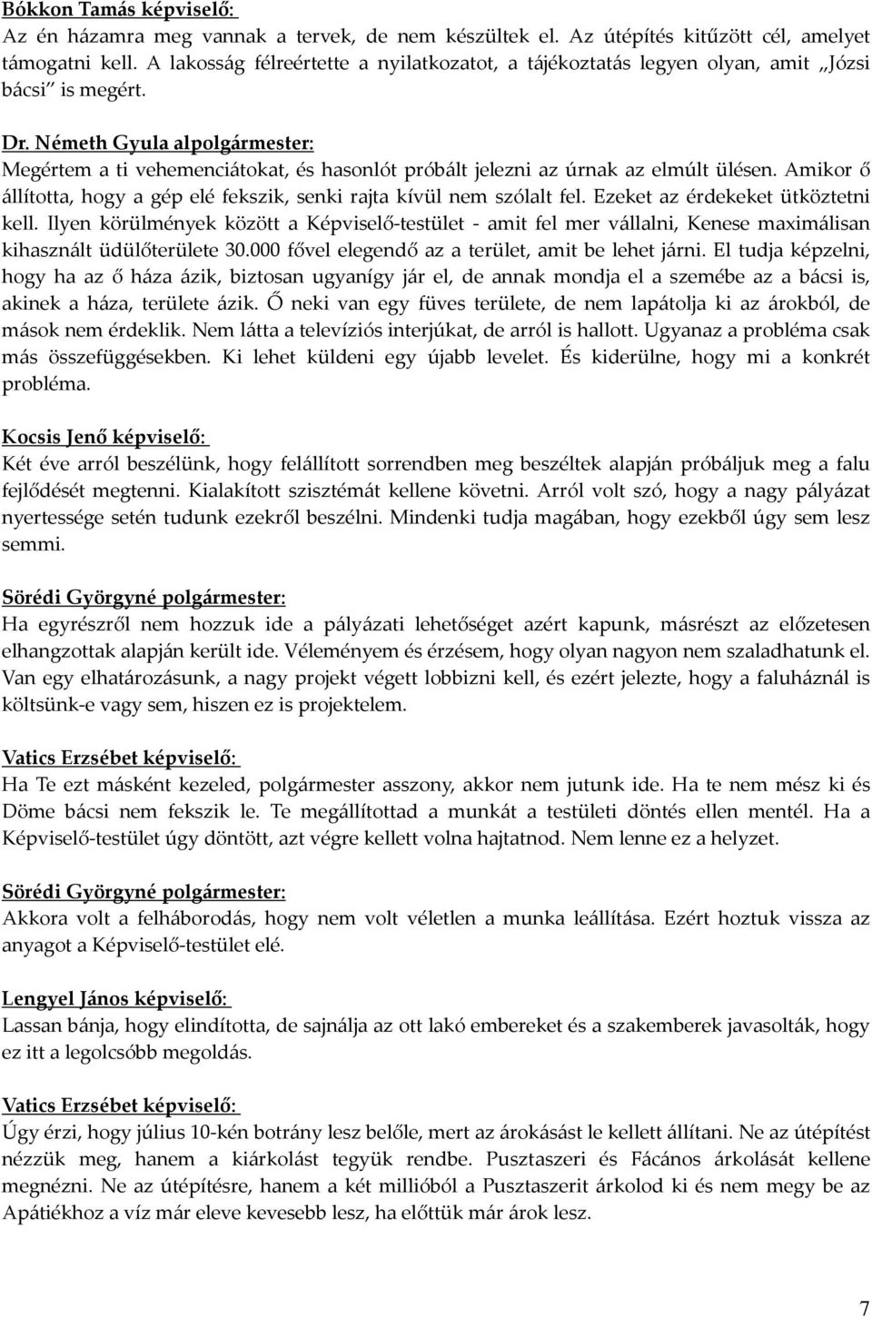 Németh Gyula alpolgármester: Megértem a ti vehemenciátokat, és hasonlót próbált jelezni az úrnak az elmúlt ülésen. Amikor ő állította, hogy a gép elé fekszik, senki rajta kívül nem szólalt fel.