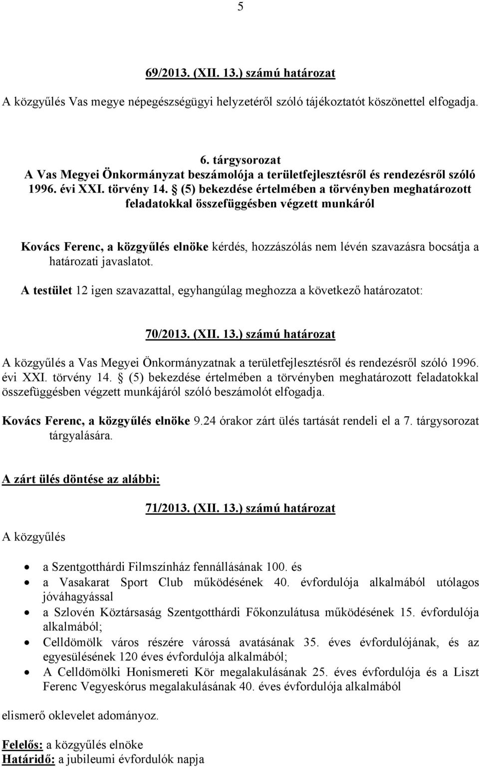 (5) bekezdése értelmében a törvényben meghatározott feladatokkal összefüggésben végzett munkáról Kovács Ferenc, a közgyűlés elnöke kérdés, hozzászólás nem lévén szavazásra bocsátja a határozati