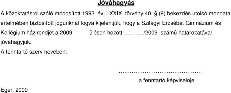 hogy a Szilágyi Erzsébet Gimnázium és Kollégium házirendjét a 2009 ülésen hozott.