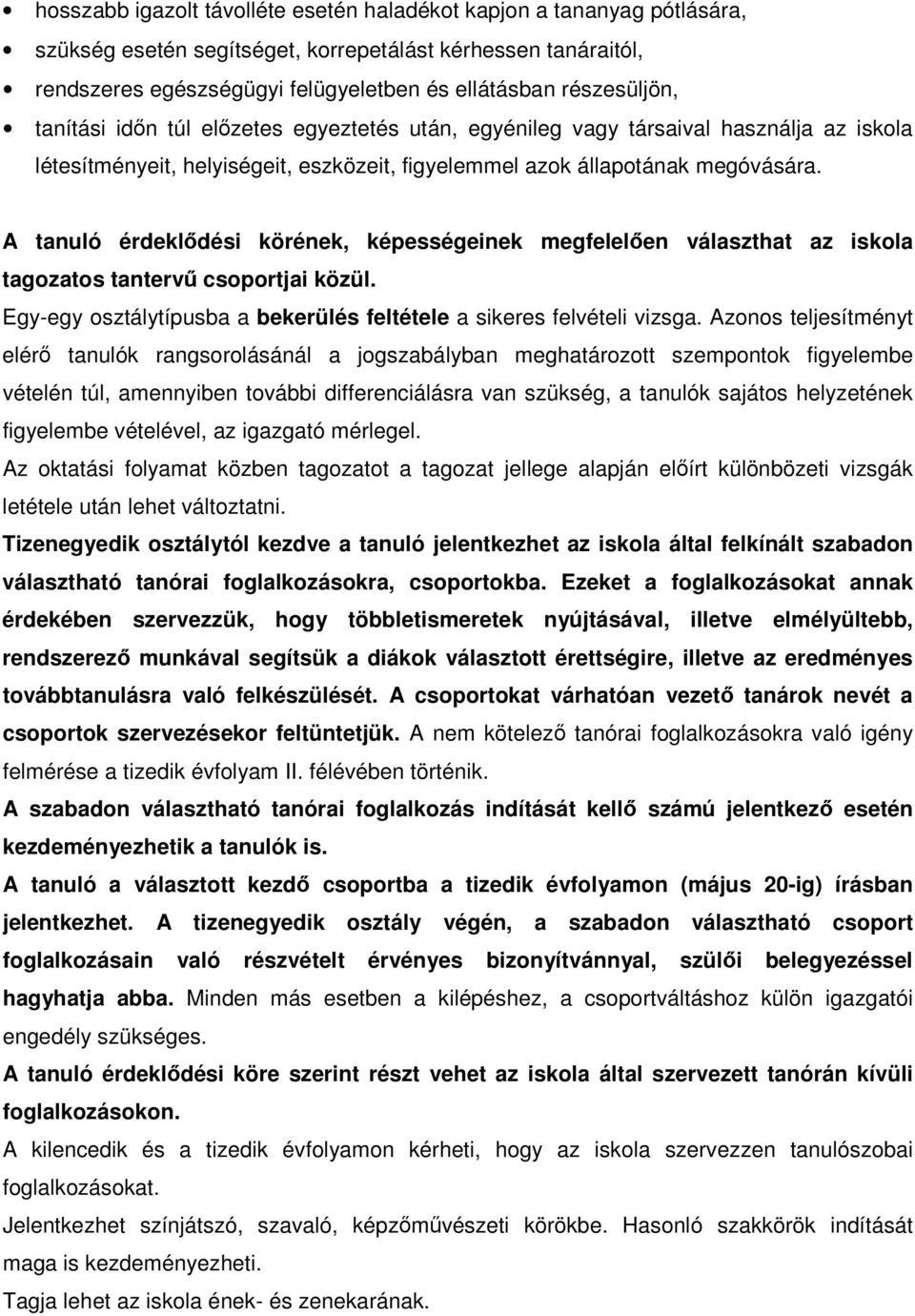 A tanuló érdeklődési körének, képességeinek megfelelően választhat az iskola tagozatos tantervű csoportjai közül. Egy-egy osztálytípusba a bekerülés feltétele a sikeres felvételi vizsga.