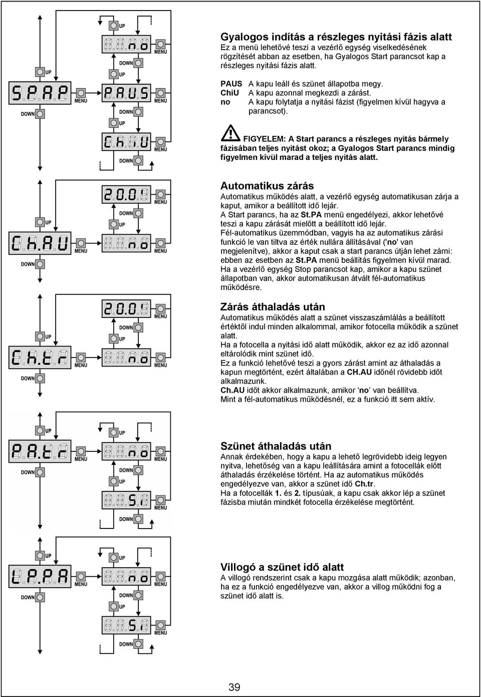 FIGYELEM: A Start parancs a részleges nyitás bármely fázisában teljes nyitást okoz; a Gyalogos Start parancs mindig figyelmen kívül marad a teljes nyitás alatt.