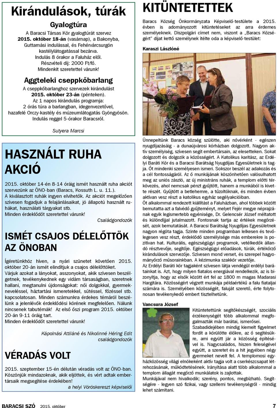 Az 1 napos kirándulás programja: 2 órás túra a barlangban, idegenvezetővel, hazafelé Orczy-kastély és múzeumlátogatás Gyöngyösön. Indulás reggel 5-órakor Baracsról.