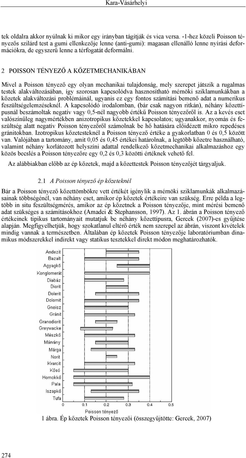 2 POISSON TÉNYEZŐ A KŐZETMECHANIKÁBAN Mivel a Poisson tényező egy olyan mechanikai tulajdonság, mely szerepet játszik a rugalmas testek alakváltozásában, így szorosan kapcsolódva hasznosítható