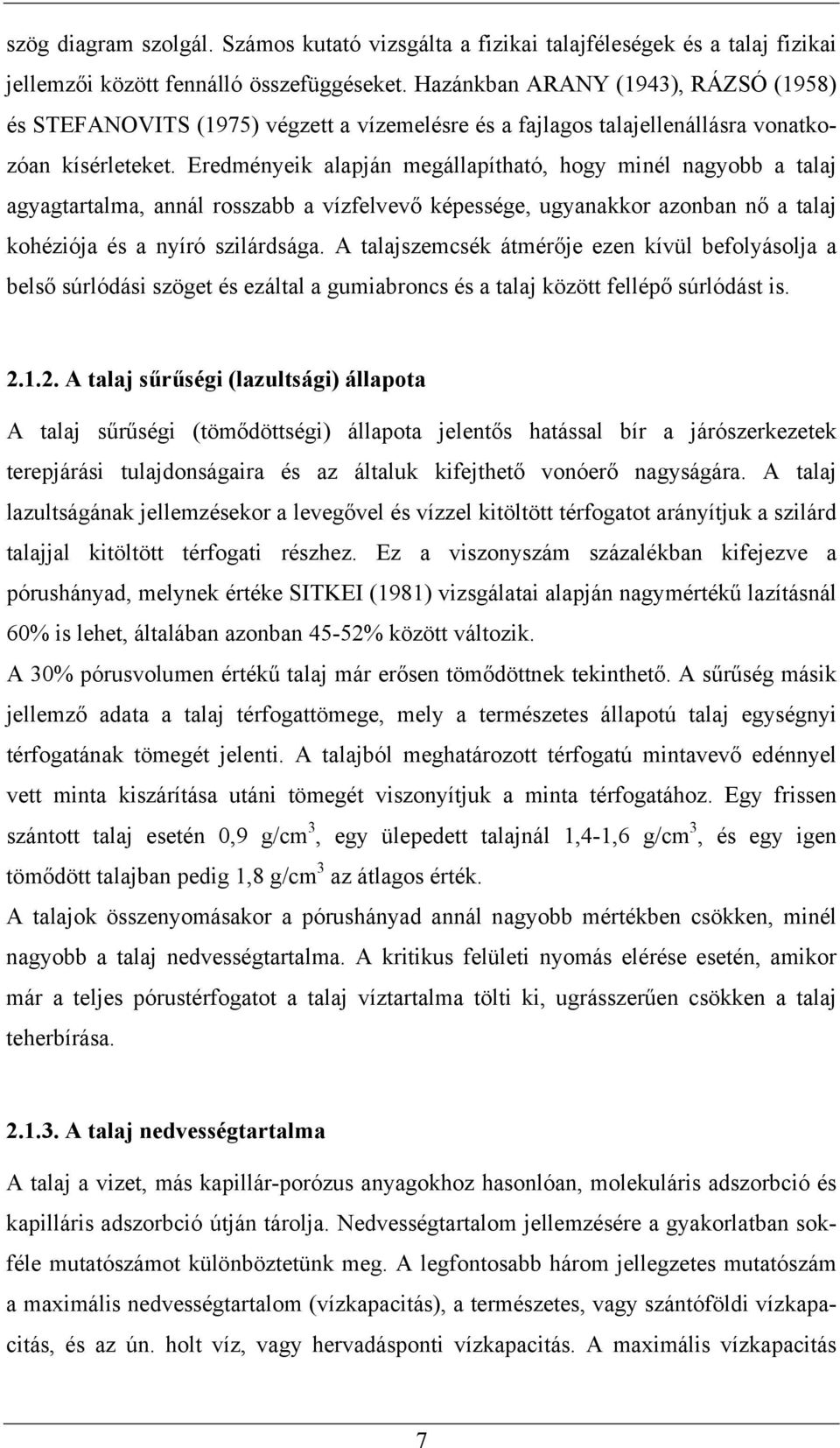 Eredményeik alapján megállapítható, hogy minél nagyobb a talaj agyagtartalma, annál rosszabb a vízfelvev képessége, ugyanakkor azonban n a talaj kohéziója és a nyíró szilárdsága.