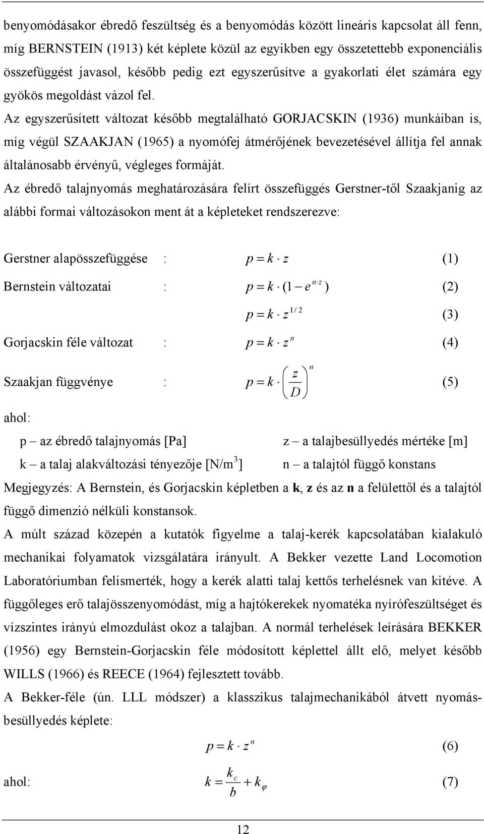 Az egyszer sített változat kés bb megtalálható GORJACSKIN (1936) munkáiban is, míg végül SZAAKJAN (1965) a nyomófej átmér jének bevezetésével állítja fel annak általánosabb érvény, végleges formáját.