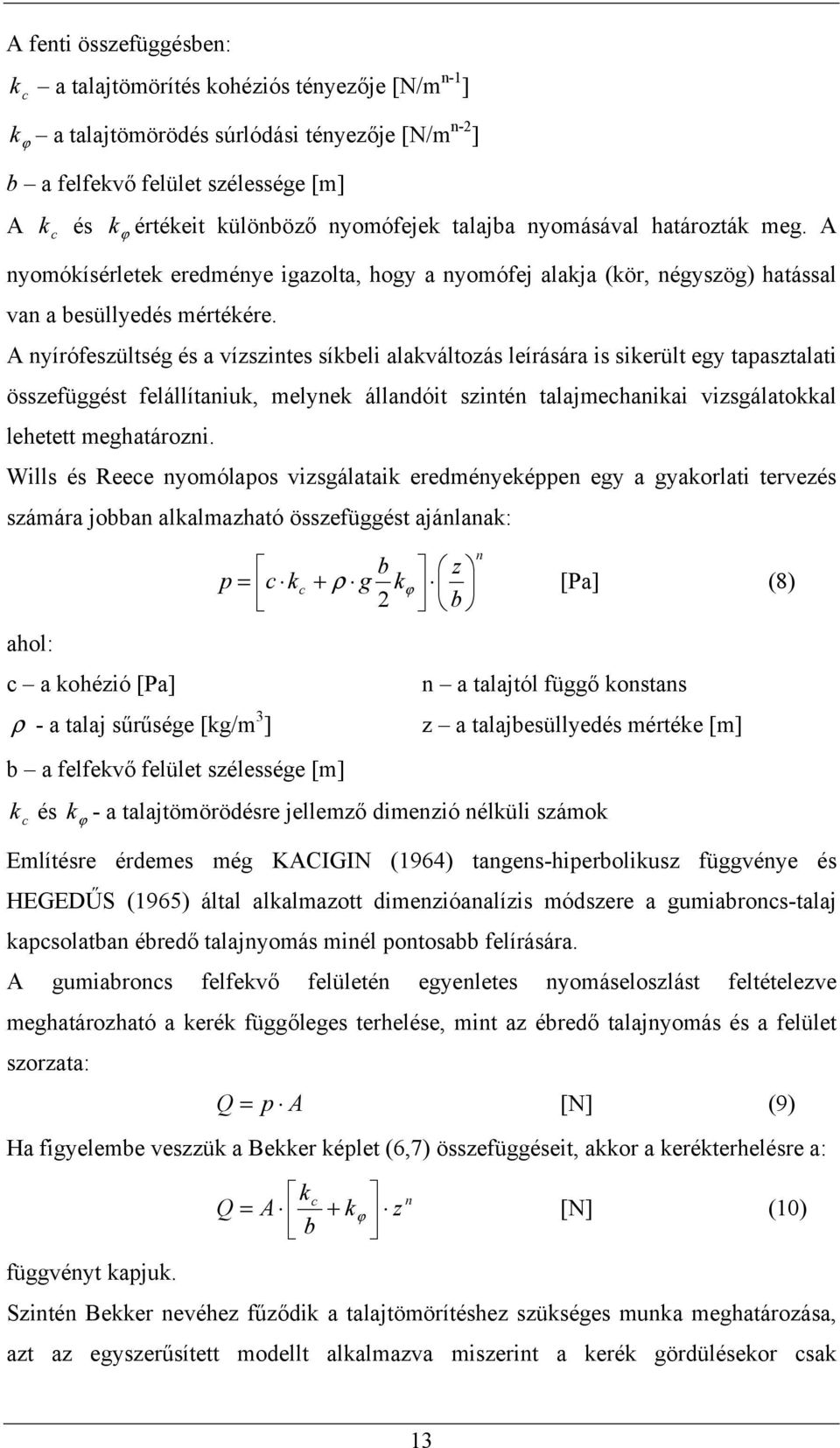 A nyírófeszültség és a vízszintes síkbeli alakváltozás leírására is sikerült egy tapasztalati összefüggést felállítaniuk, melynek állandóit szintén talajmechanikai vizsgálatokkal lehetett