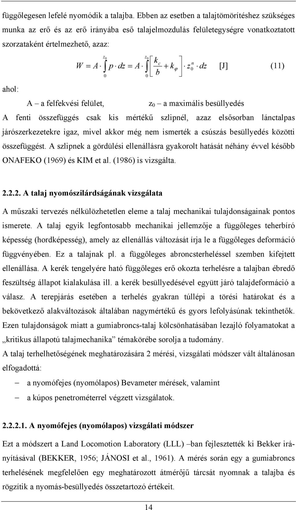 (11) b 0 0 z ahol: A a felfekvési felület, z 0 a maximális besüllyedés A fenti összefüggés csak kis mérték szlipnél, azaz els sorban lánctalpas járószerkezetekre igaz, mivel akkor még nem ismerték a