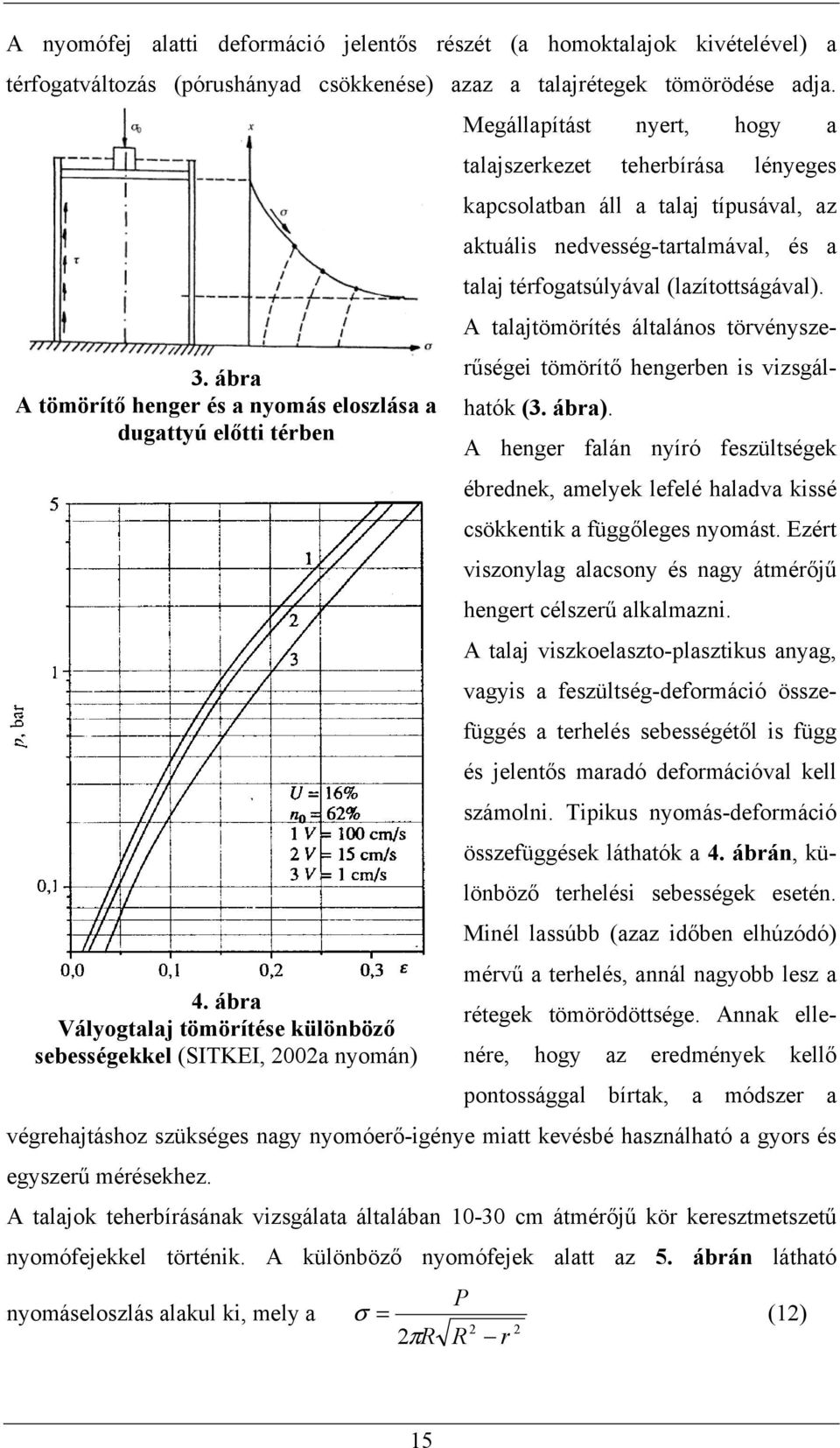 ábra Vályogtalaj tömörítése különböz sebességekkel (SITKEI, 2002a nyomán) Megállapítást nyert, hogy a talajszerkezet teherbírása lényeges kapcsolatban áll a talaj típusával, az aktuális