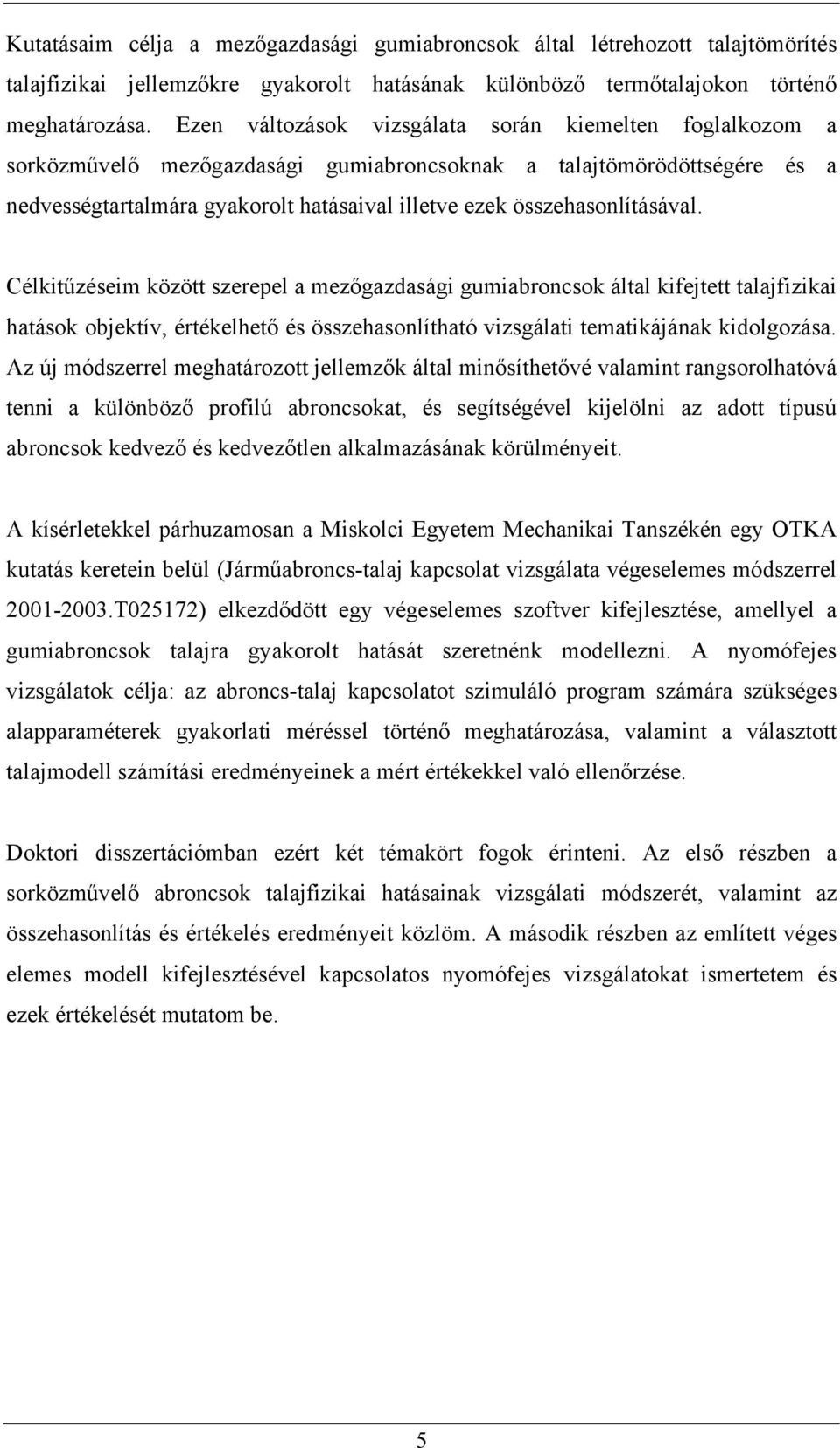 összehasonlításával. Célkit zéseim között szerepel a mez gazdasági gumiabroncsok által kifejtett talajfizikai hatások objektív, értékelhet és összehasonlítható vizsgálati tematikájának kidolgozása.