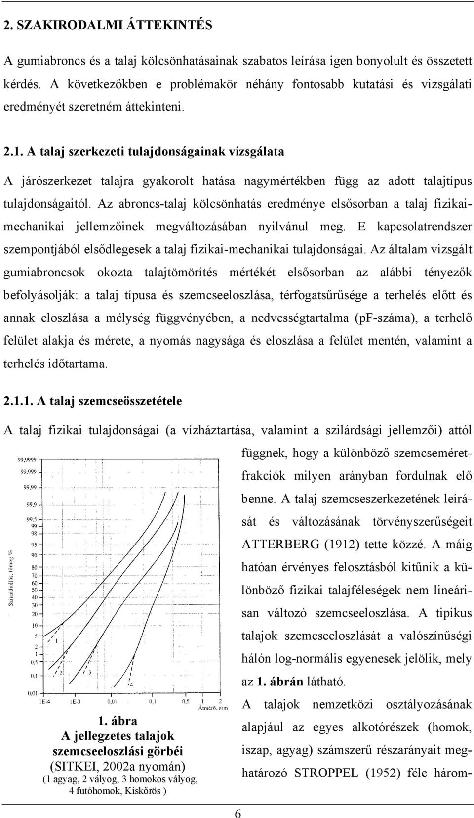 A talaj szerkezeti tulajdonságainak vizsgálata A járószerkezet talajra gyakorolt hatása nagymértékben függ az adott talajtípus tulajdonságaitól.