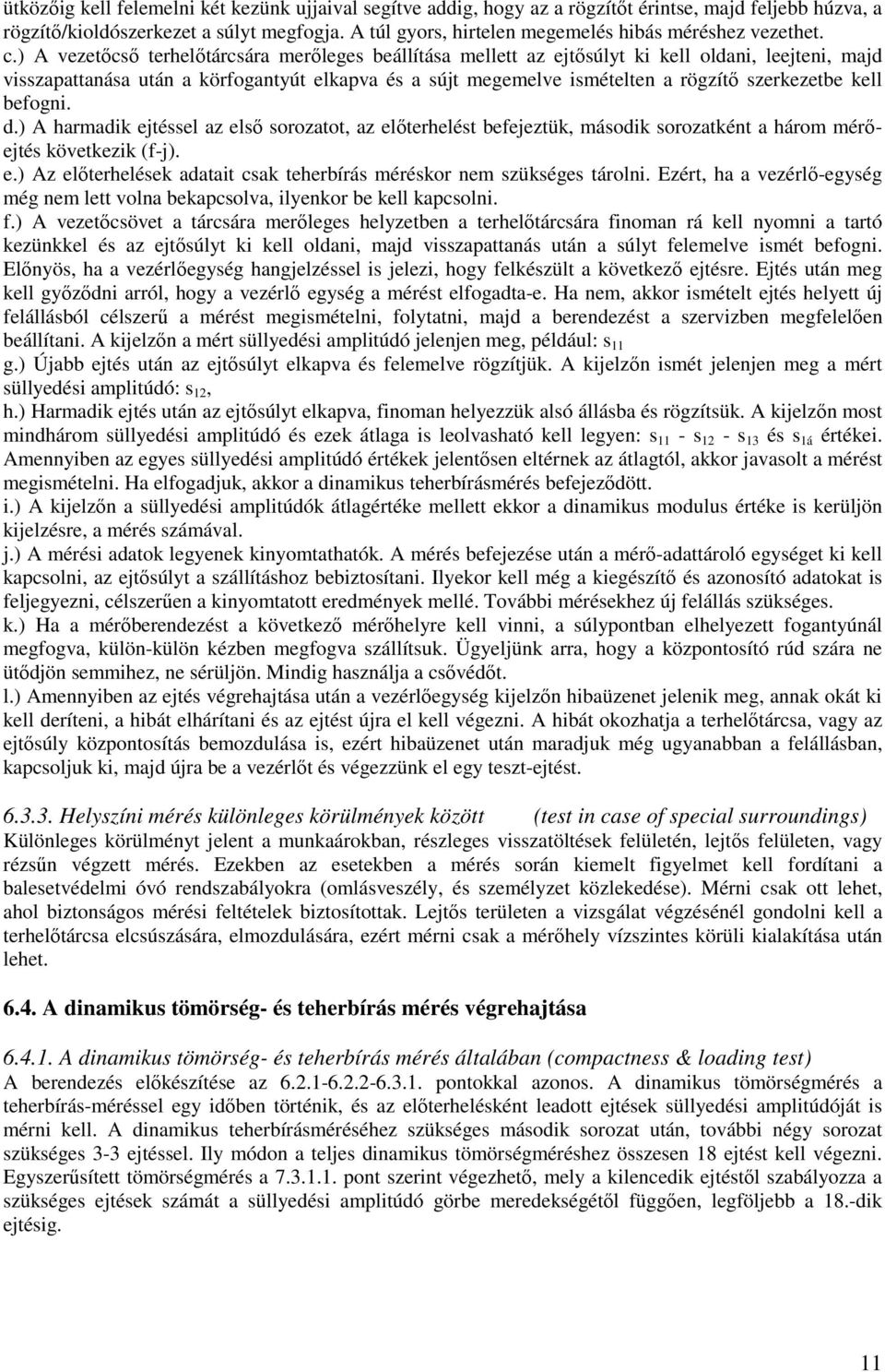 ) A vezetıcsı terhelıtárcsára merıleges beállítása mellett az ejtısúlyt ki kell oldani, leejteni, majd visszapattanása után a körfogantyút elkapva és a sújt megemelve ismételten a rögzítı szerkezetbe