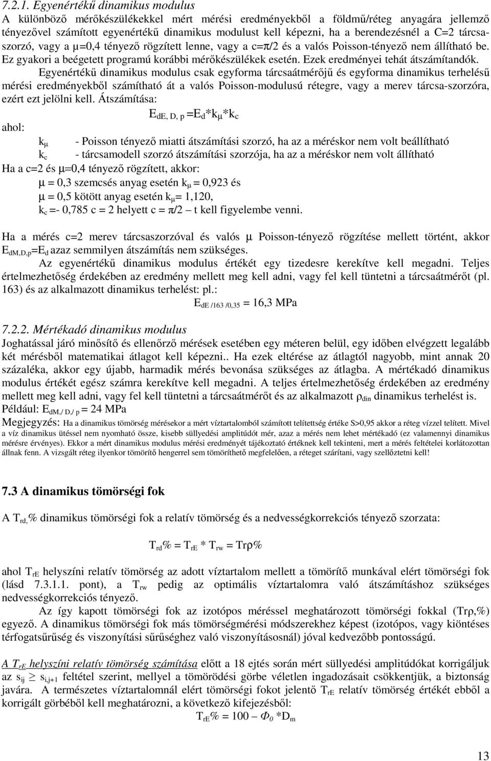 berendezésnél a C=2 tárcsaszorzó, vagy a µ=0,4 tényezı rögzített lenne, vagy a c=π/2 és a valós Poisson-tényezı nem állítható be. Ez gyakori a beégetett programú korábbi mérıkészülékek esetén.