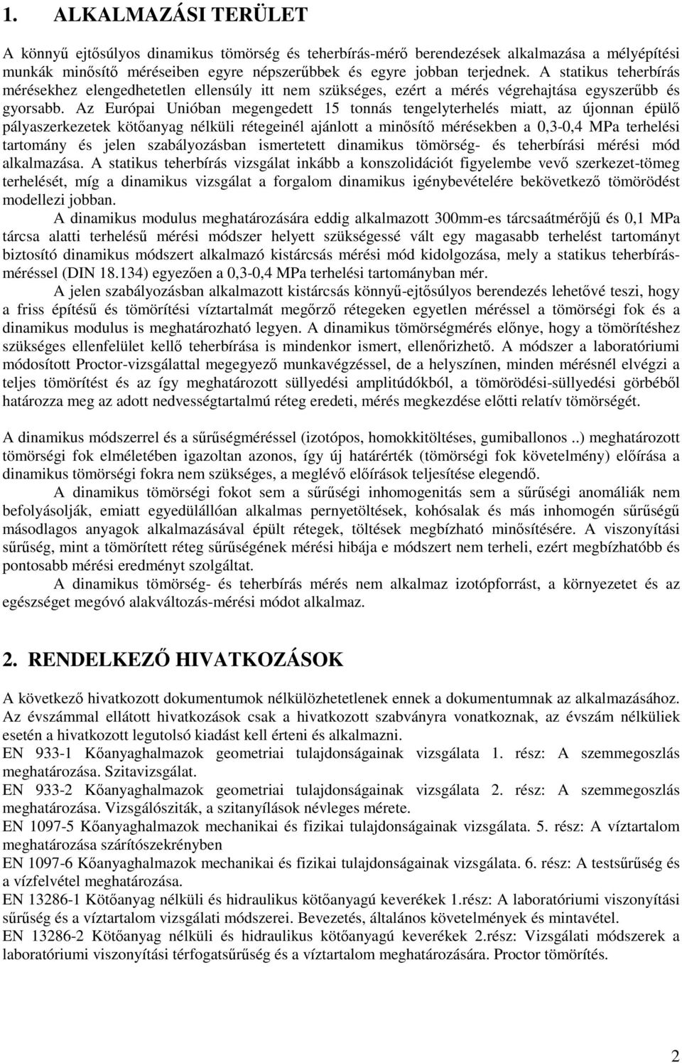 Az Európai Unióban megengedett 15 tonnás tengelyterhelés miatt, az újonnan épülı pályaszerkezetek kötıanyag nélküli rétegeinél ajánlott a minısítı mérésekben a 0,3-0,4 MPa terhelési tartomány és