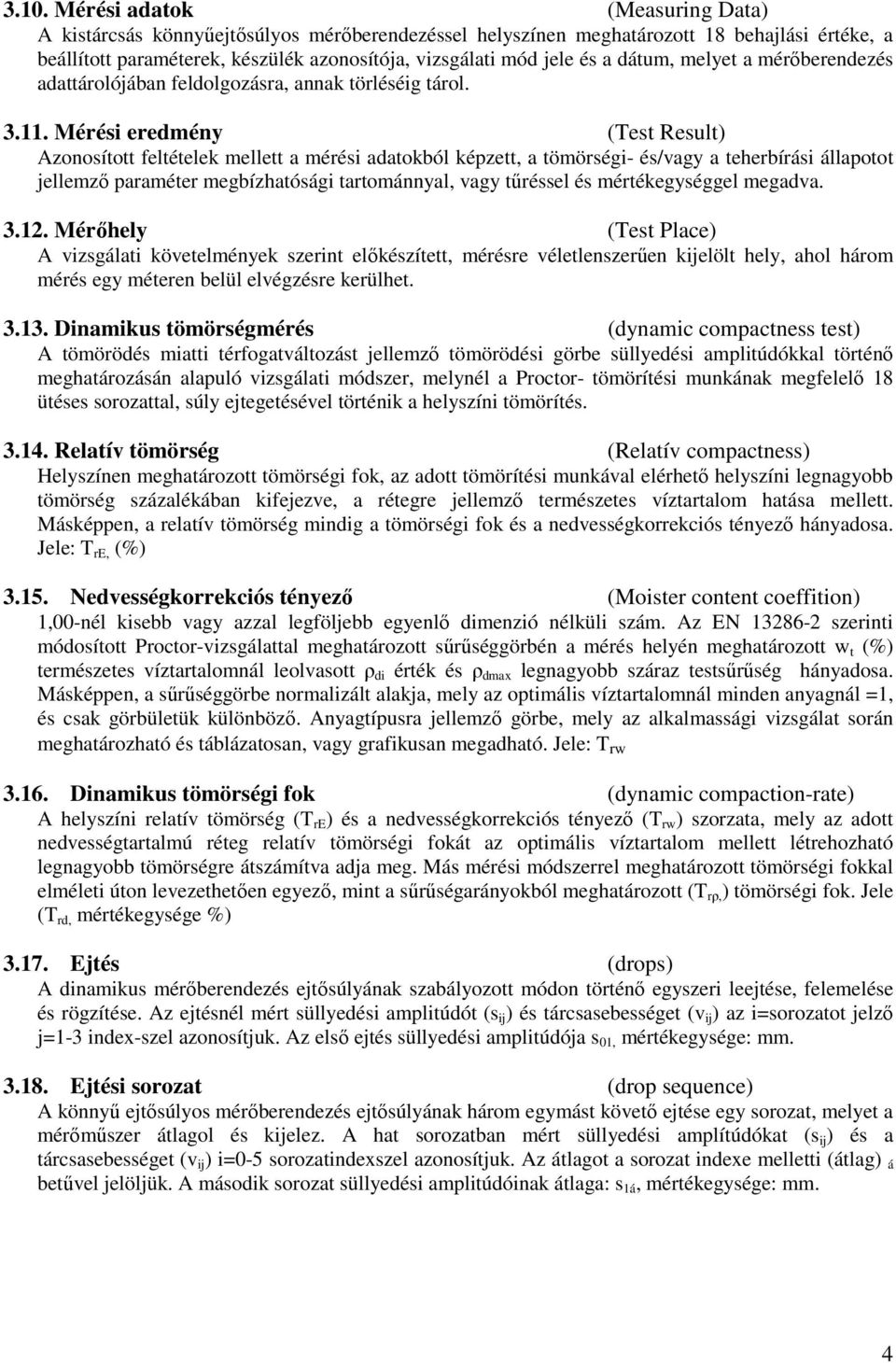 Mérési eredmény (Test Result) Azonosított feltételek mellett a mérési adatokból képzett, a tömörségi- és/vagy a teherbírási állapotot jellemzı paraméter megbízhatósági tartománnyal, vagy tőréssel és