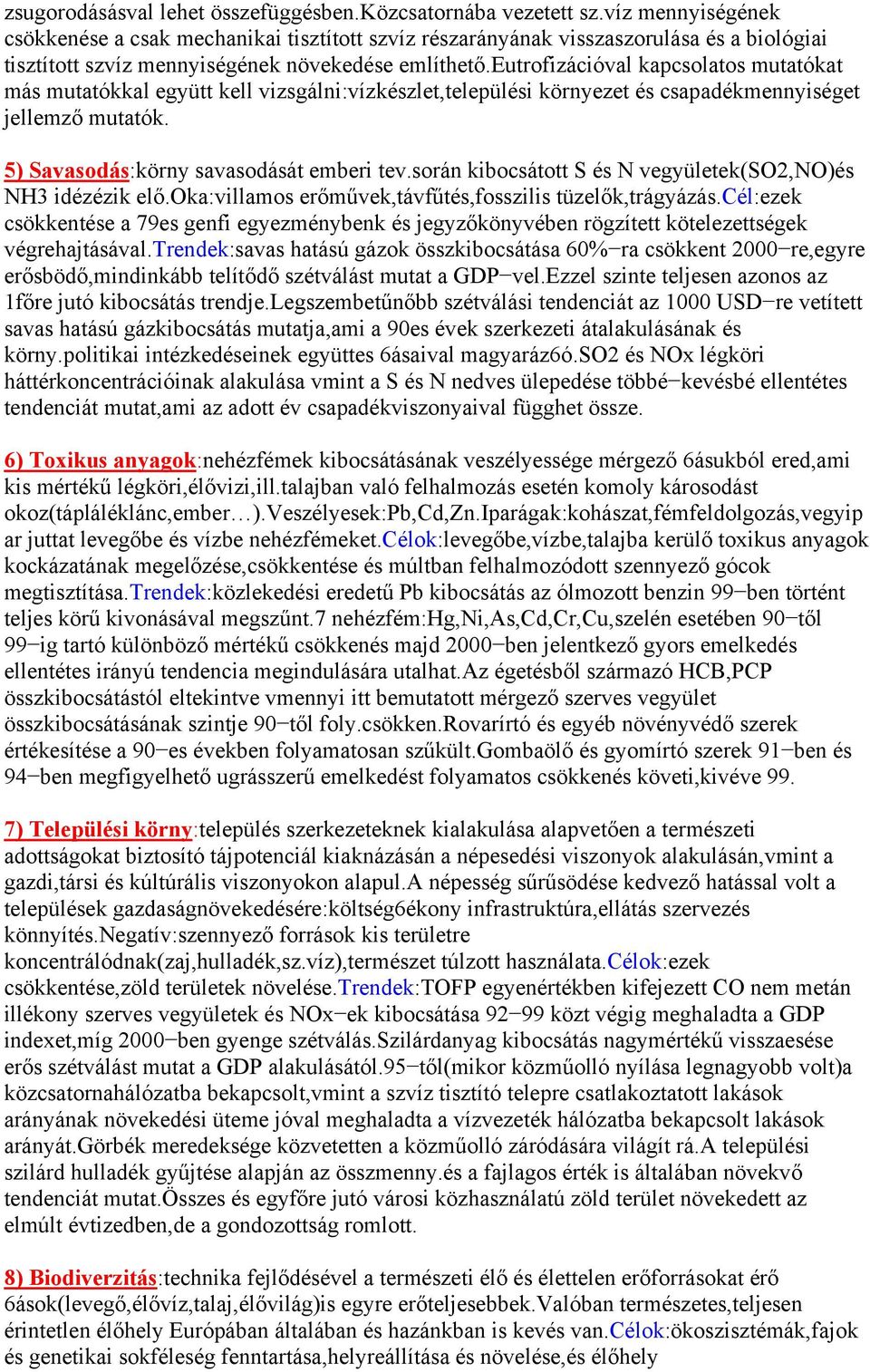 eutrofizációval kapcsolatos mutatókat más mutatókkal együtt kell vizsgálni:vízkészlet,települési környezet és csapadékmennyiséget jellemző mutatók. 5) Savasodás:körny savasodását emberi tev.