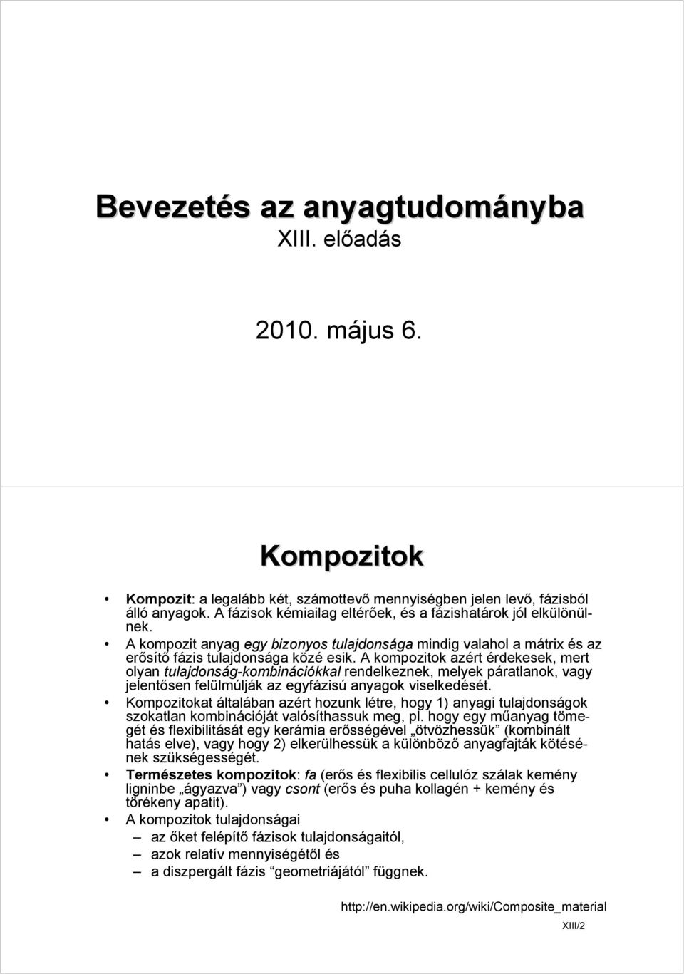 A kompozitok azért érdekesek, mert olyan tulajdonság-kombinációkkal rendelkeznek, melyek páratlanok, vagy jelentősen felülmúlják az egyfázisú anyagok viselkedését.