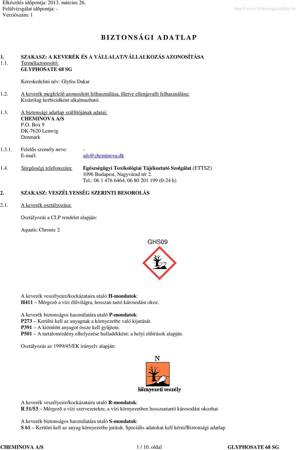 Box 9 DK-7620 Lemvig Denmark 1.3.1. Felelıs személy neve: - E-mail: sds@cheminova.dk 1.4.