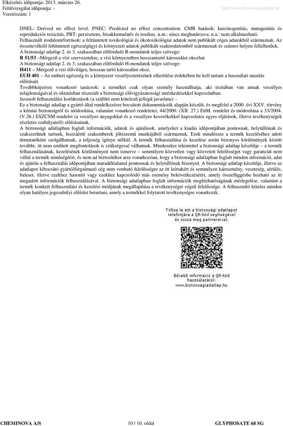 Az összetevıkrıl feltüntetett egészségügyi és környezeti adatok publikált szakirodalomból származnak és számos helyen fellelhetıek. A biztonsági adatlap 2. és 3.