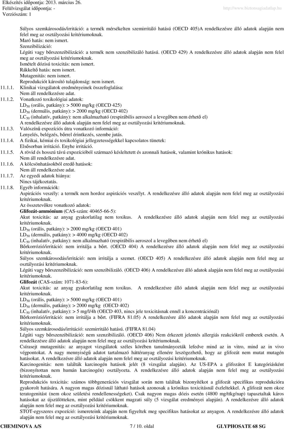 Rákkeltı hatás: nem ismert. Mutagenitás: nem ismert. Reprodukciót károsító tulajdonság: nem ismert. 11.1.1. Klinikai vizsgálatok eredményeinek összefoglalása: Nem áll rendelkezésre adat. 11.1.2.