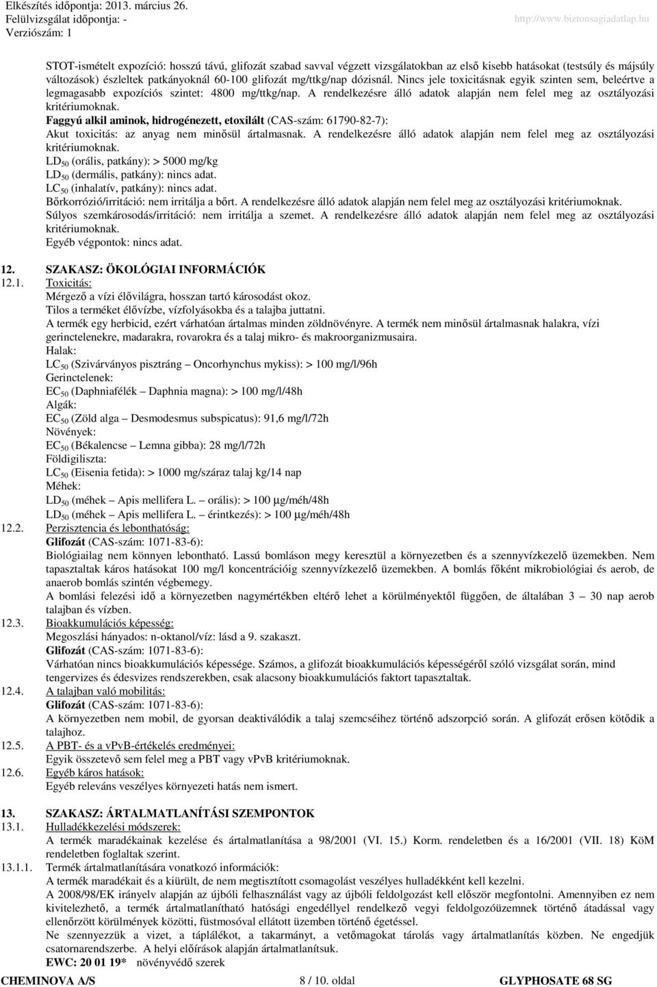 A rendelkezésre álló adatok alapján nem felel meg az osztályozási Faggyú alkil aminok, hidrogénezett, etoxilált (CAS-szám: 61790-82-7): Akut toxicitás: az anyag nem minısül ártalmasnak.