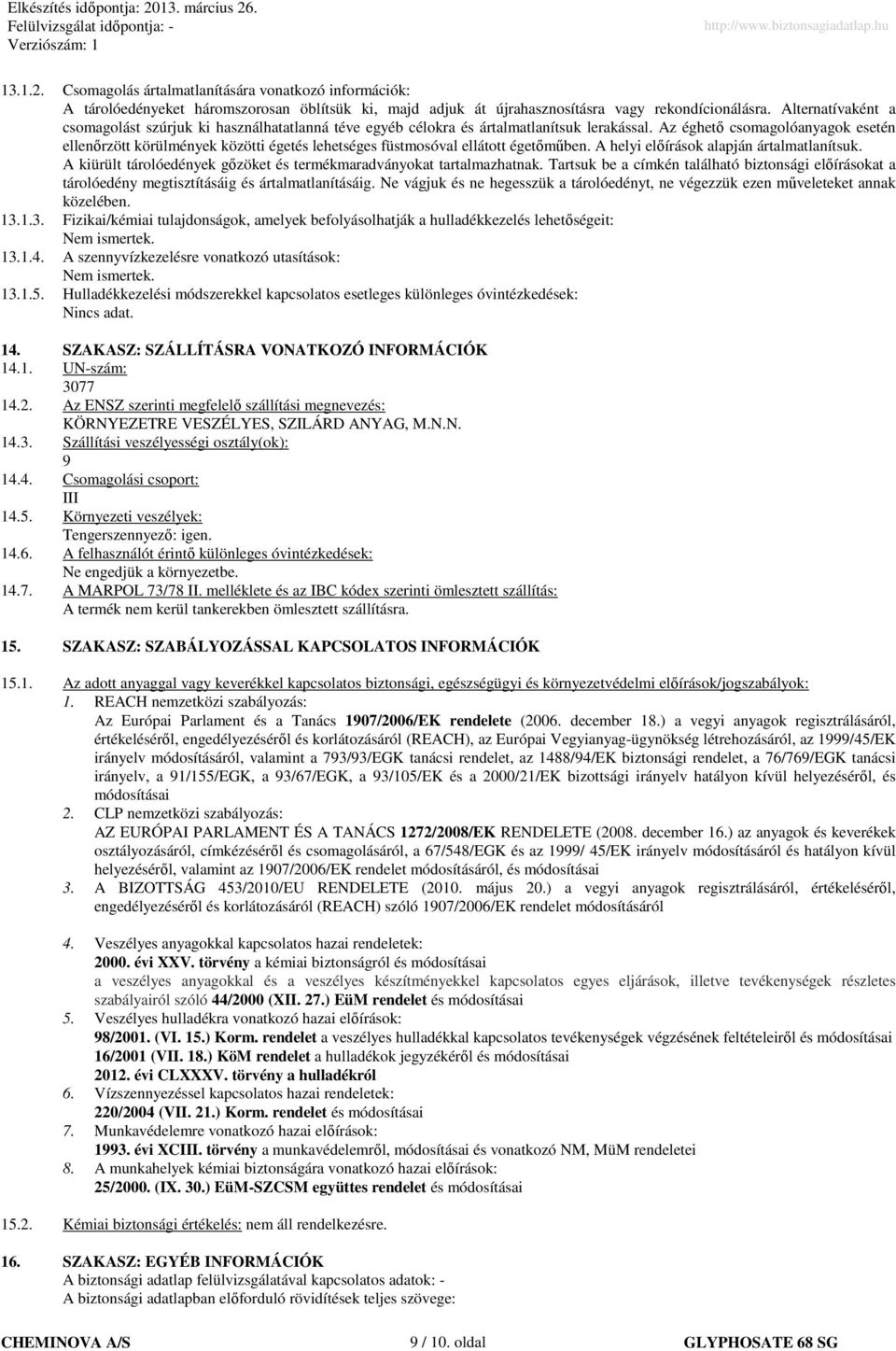 Az éghetı csomagolóanyagok esetén ellenırzött körülmények közötti égetés lehetséges füstmosóval ellátott égetımőben. A helyi elıírások alapján ártalmatlanítsuk.