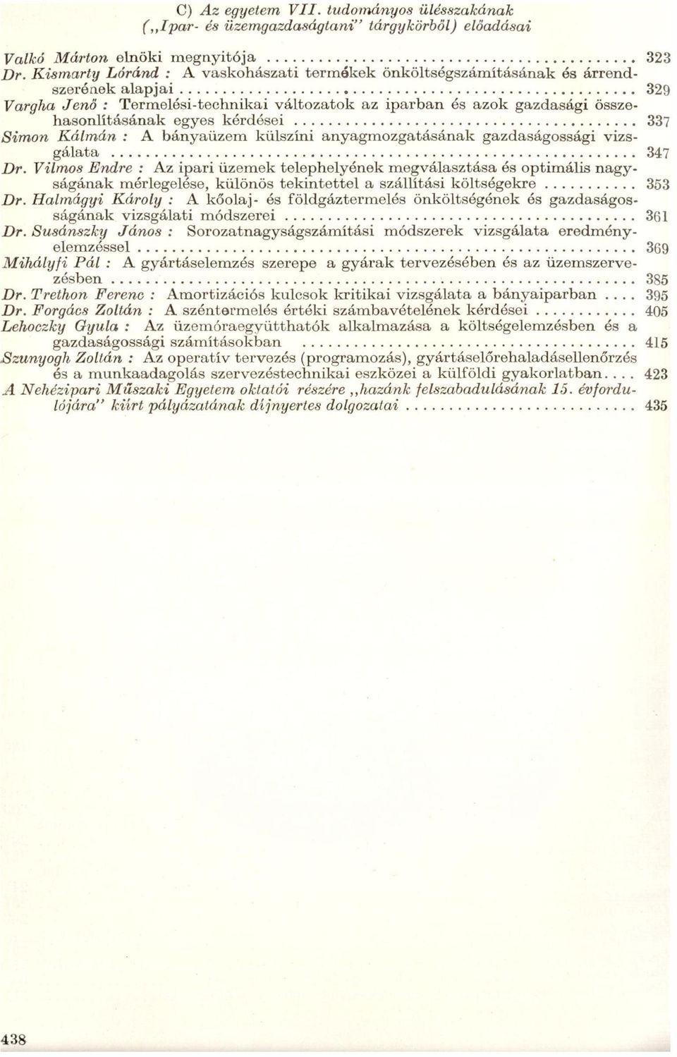 és optimáis ngyságánk méregeése, küönös tekintette száítási kötségekre Dr Hmágyi Károy A kőoj és födgáztermeés önkötségének és gzdságosságánk vizsgáti módszerei Dr Susánszky János