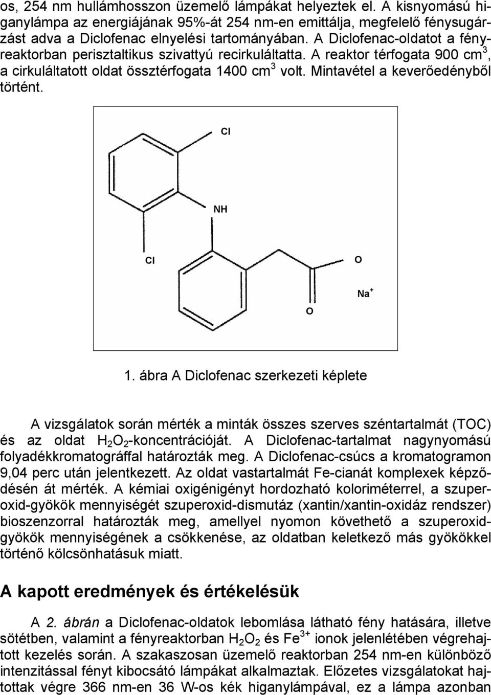 Cl NH Cl O O Na + 1. ábra A Diclofenac szerkezeti képlete A vizsgálatok során mérték a minták összes szerves széntartalmát (TOC) és az oldat H 2 O 2 -koncentrációját.