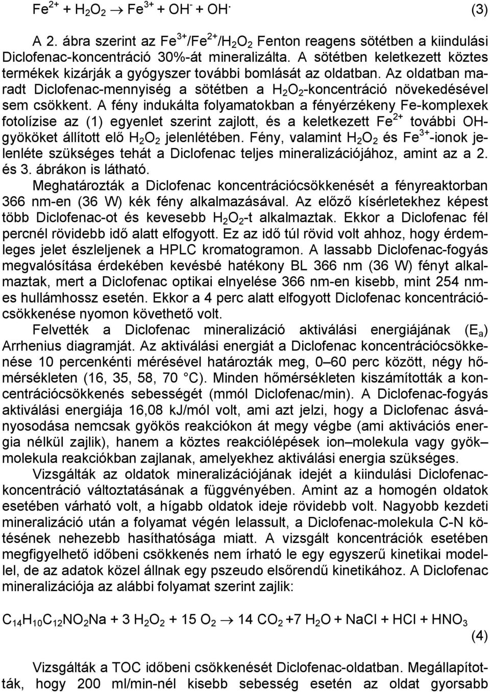 A fény indukálta folyamatokban a fényérzékeny Fe-komplexek fotolízise az (1) egyenlet szerint zajlott, és a keletkezett Fe 2+ további OHgyököket állított elő H 2 O 2 jelenlétében.