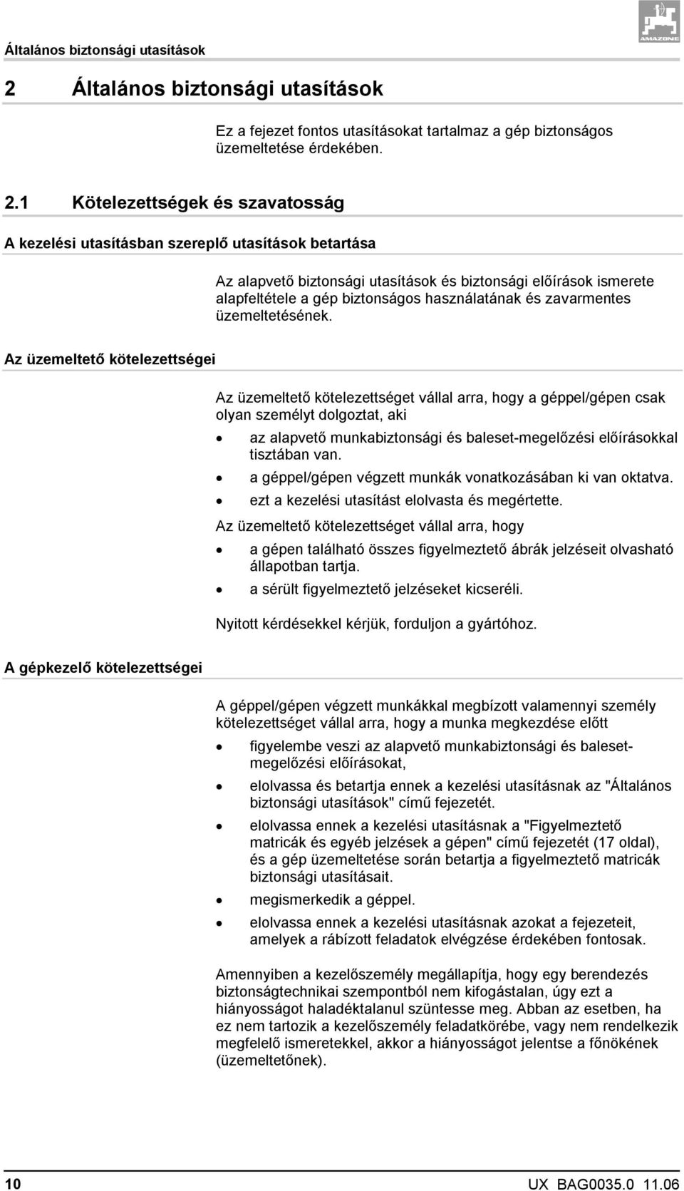 1 Kötelezettségek és szavatosság A kezelési utasításban szereplő utasítások betartása Az alapvető biztonsági utasítások és biztonsági előírások ismerete alapfeltétele a gép biztonságos használatának