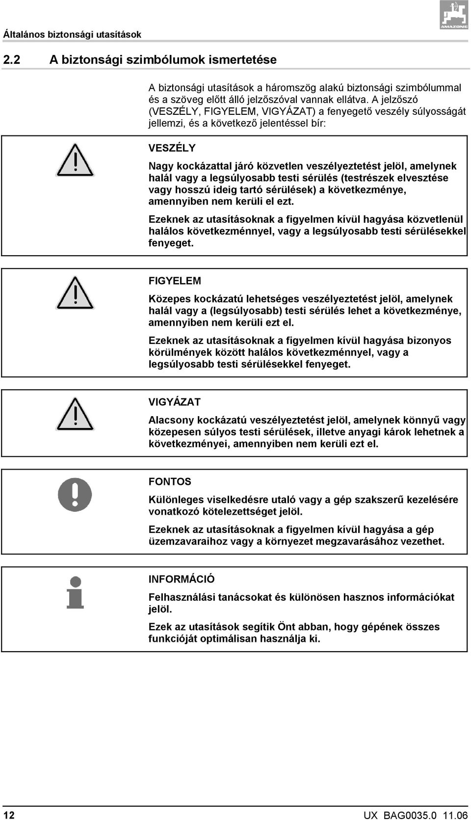 legsúlyosabb testi sérülés (testrészek elvesztése vagy hosszú ideig tartó sérülések) a következménye, amennyiben nem kerüli el ezt.