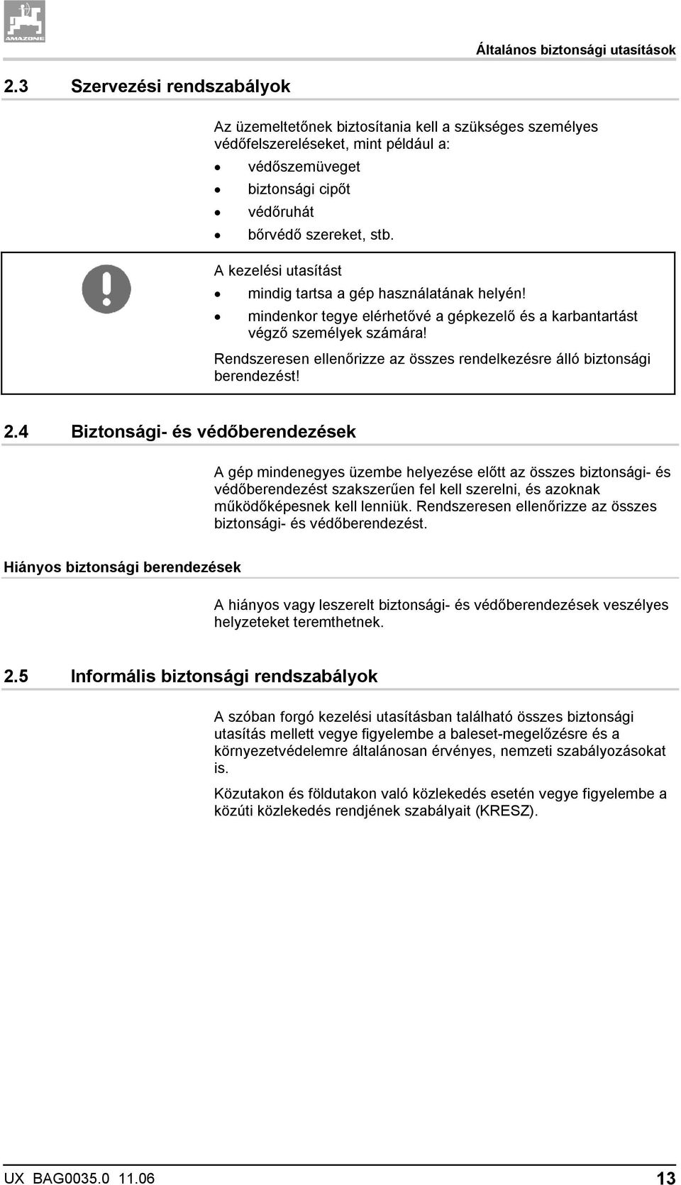 A kezelési utasítást mindig tartsa a gép használatának helyén! mindenkor tegye elérhetővé a gépkezelő és a karbantartást végző személyek számára!