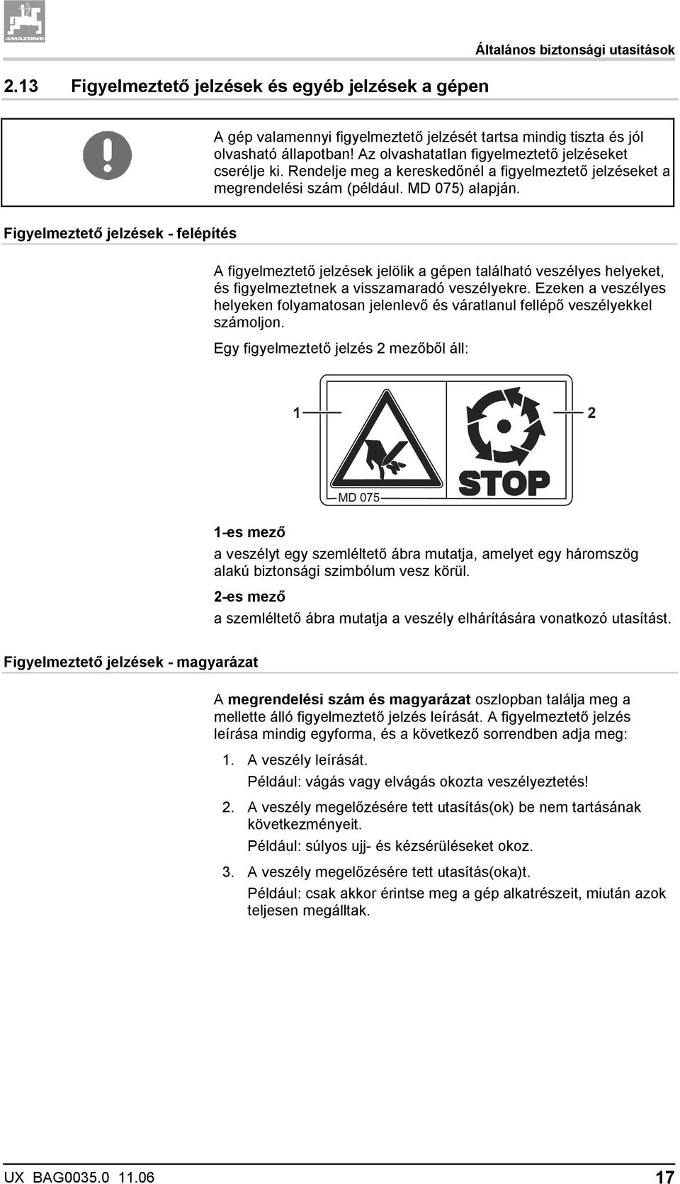 Figyelmeztető jelzések - felépítés A figyelmeztető jelzések jelölik a gépen található veszélyes helyeket, és figyelmeztetnek a visszamaradó veszélyekre.