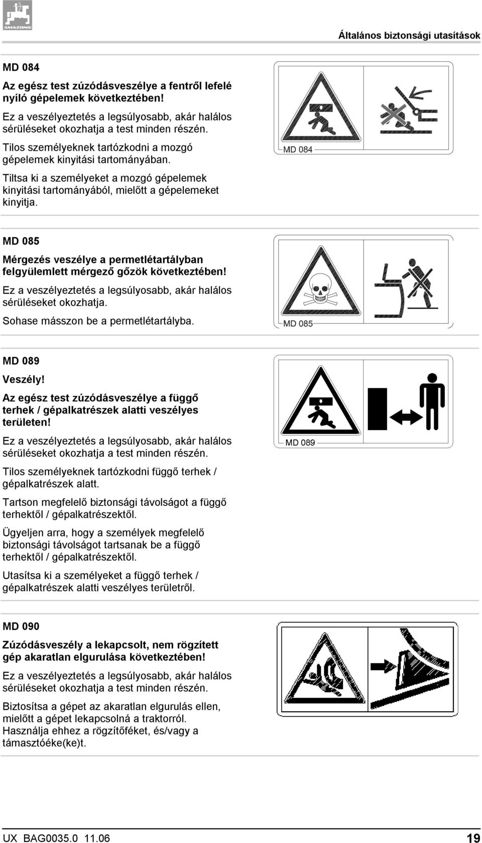 Tiltsa ki a személyeket a mozgó gépelemek kinyitási tartományából, mielőtt a gépelemeket kinyitja. MD 085 Mérgezés veszélye a permetlétartályban felgyülemlett mérgező gőzök következtében!