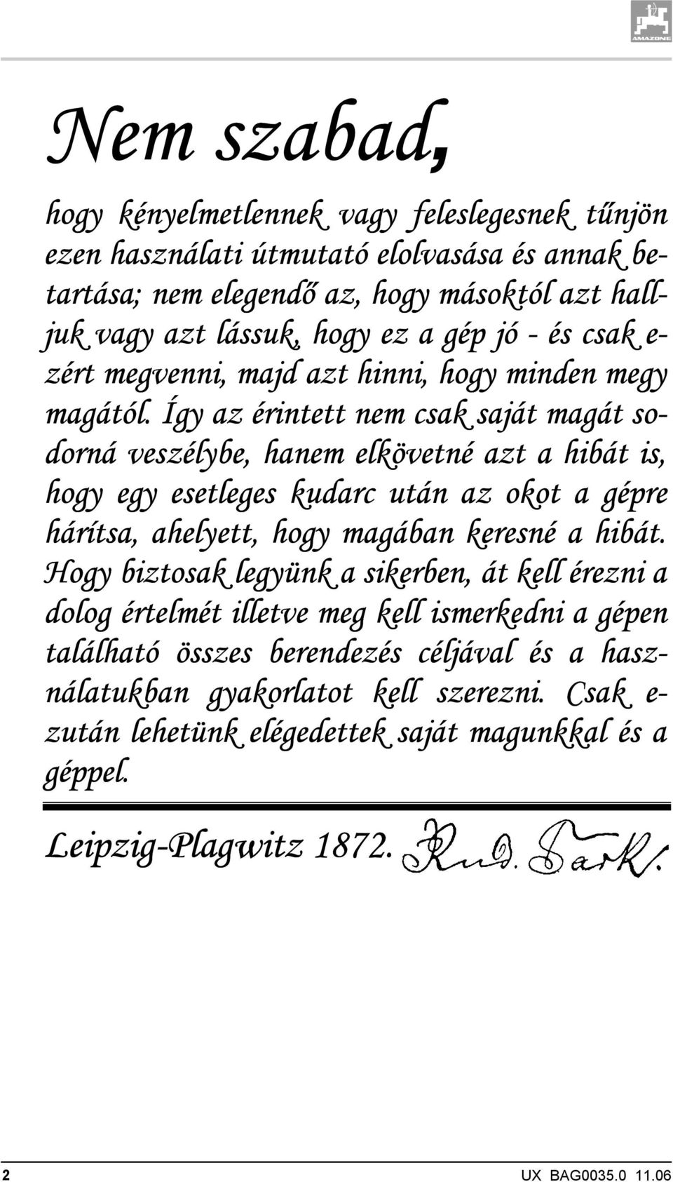 Így az érintett nem csak saját magát sodorná veszélybe, hanem elkövetné azt a hibát is, hogy egy esetleges kudarc után az okot a gépre hárítsa, ahelyett, hogy magában keresné a hibát.