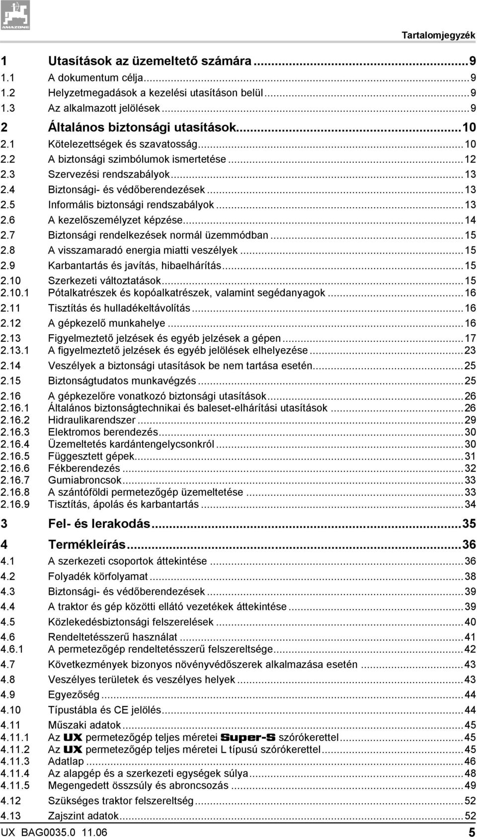 ..13 2.6 A kezelőszemélyzet képzése...14 2.7 Biztonsági rendelkezések normál üzemmódban...15 2.8 A visszamaradó energia miatti veszélyek...15 2.9 Karbantartás és javítás, hibaelhárítás...15 2.10 