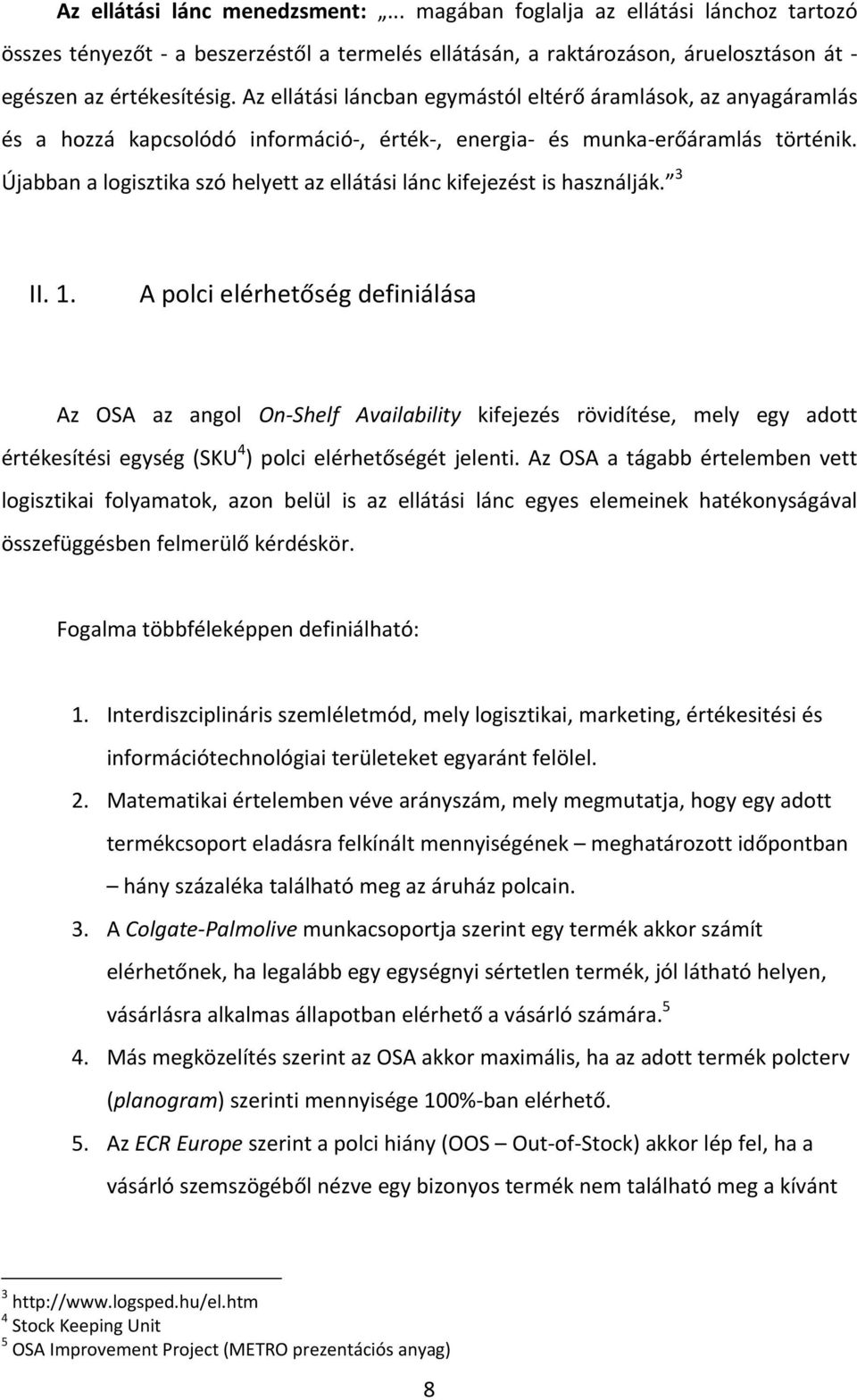Újabban a logisztika szó helyett az ellátási lánc kifejezést is használják. 3 II. 1.