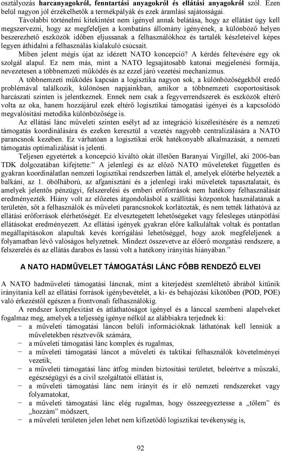 időben eljussanak a felhasználókhoz és tartalék készleteivel képes legyen áthidalni a felhasználás kialakuló csúcsait. Miben jelent mégis újat az idézett NATO koncepció?