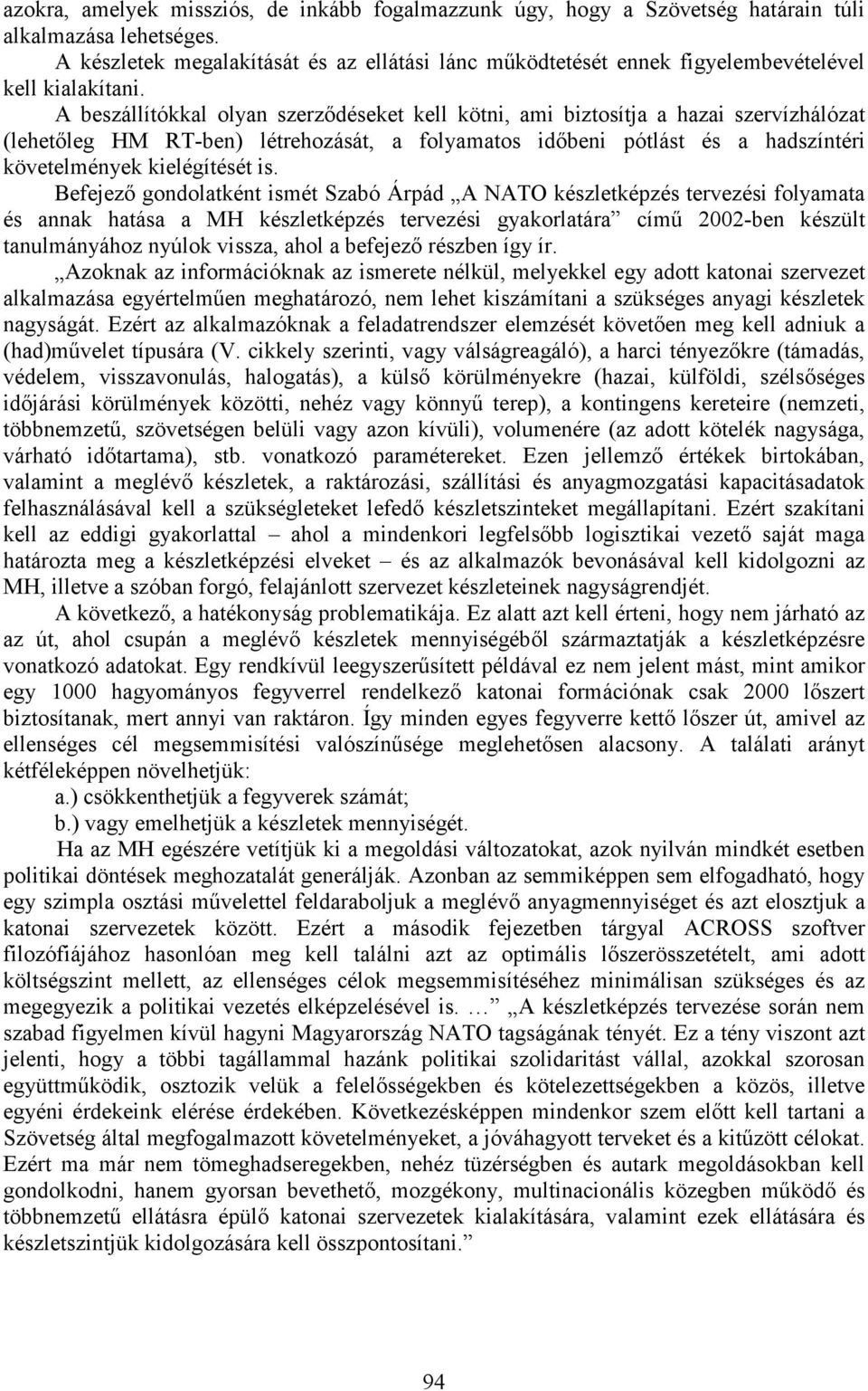 A beszállítókkal olyan szerződéseket kell kötni, ami biztosítja a hazai szervízhálózat (lehetőleg HM RT-ben) létrehozását, a folyamatos időbeni pótlást és a hadszíntéri követelmények kielégítését is.