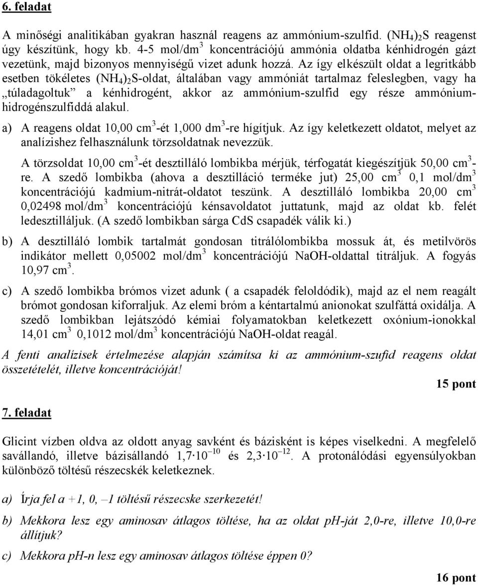 Az így elkészült oldat a legritkább esetben tökéletes (NH 4 ) 2 S-oldat, általában vagy ammóniát tartalmaz feleslegben, vagy ha túladagoltuk a kénhidrogént, akkor az ammónium-szulfid egy része