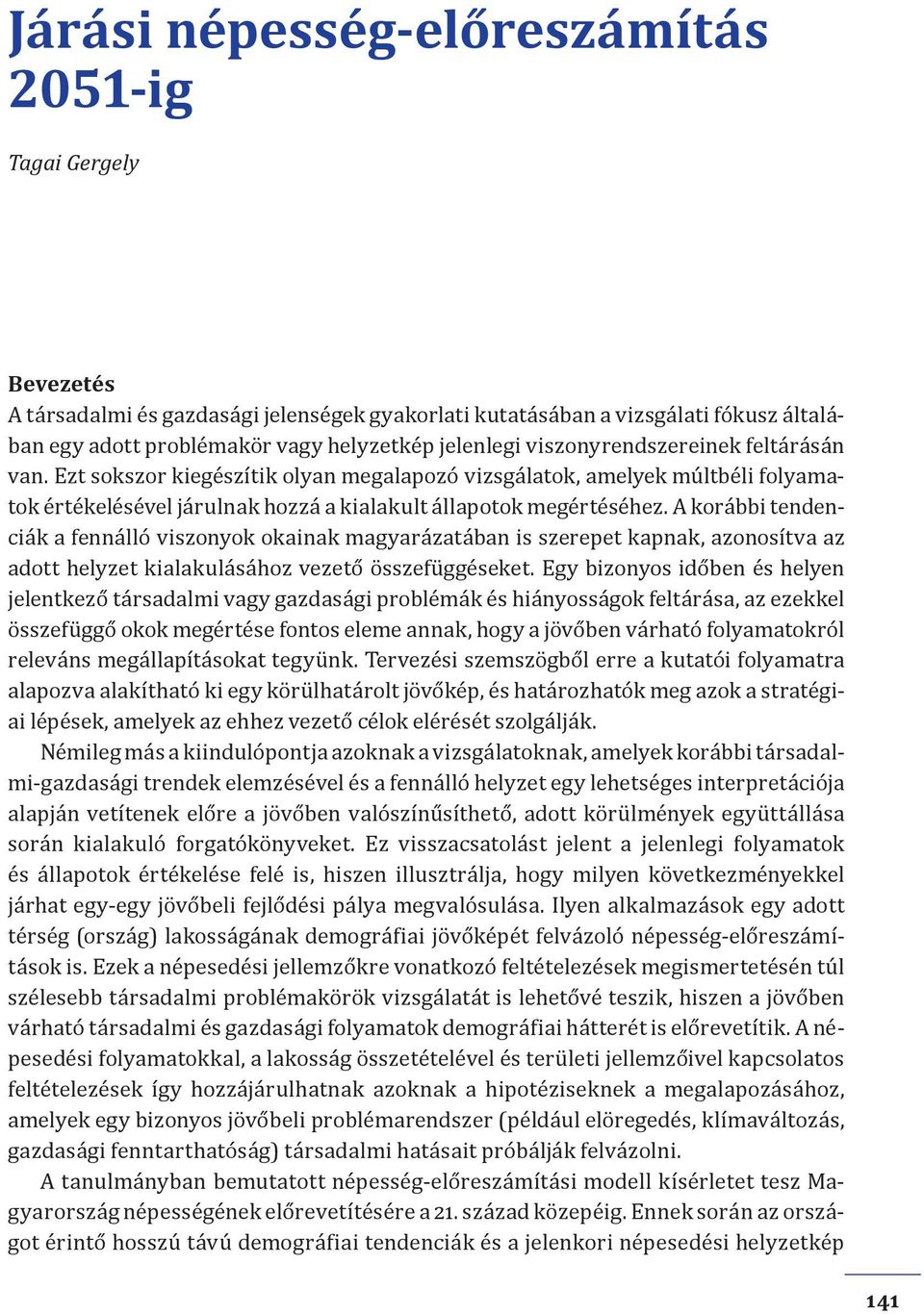 A korábbi tendenciák a fennálló viszonyok okainak magyarázatában is szerepet kapnak, azonosítva az adott helyzet kialakulásához vezető összefüggéseket.