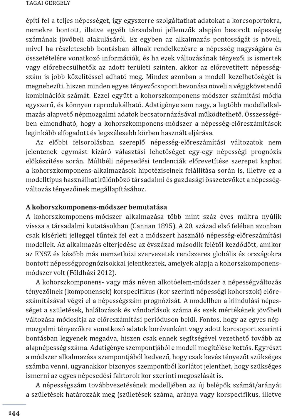 Ez egyben az alkalmazás pontosságát is növeli, mivel ha részletesebb bontásban állnak rendelkezésre a népesség nagyságára és összetételére vonatkozó információk, és ha ezek változásának tényezői is