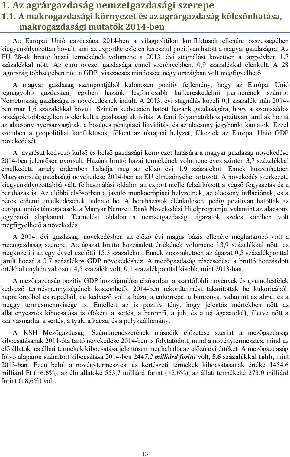 évi stagnálást követően a tárgyévben 1,3 százalékkal nőtt. Az euró övezet gazdasága ennél szerényebben, 0,9 százalékkal élénkült.