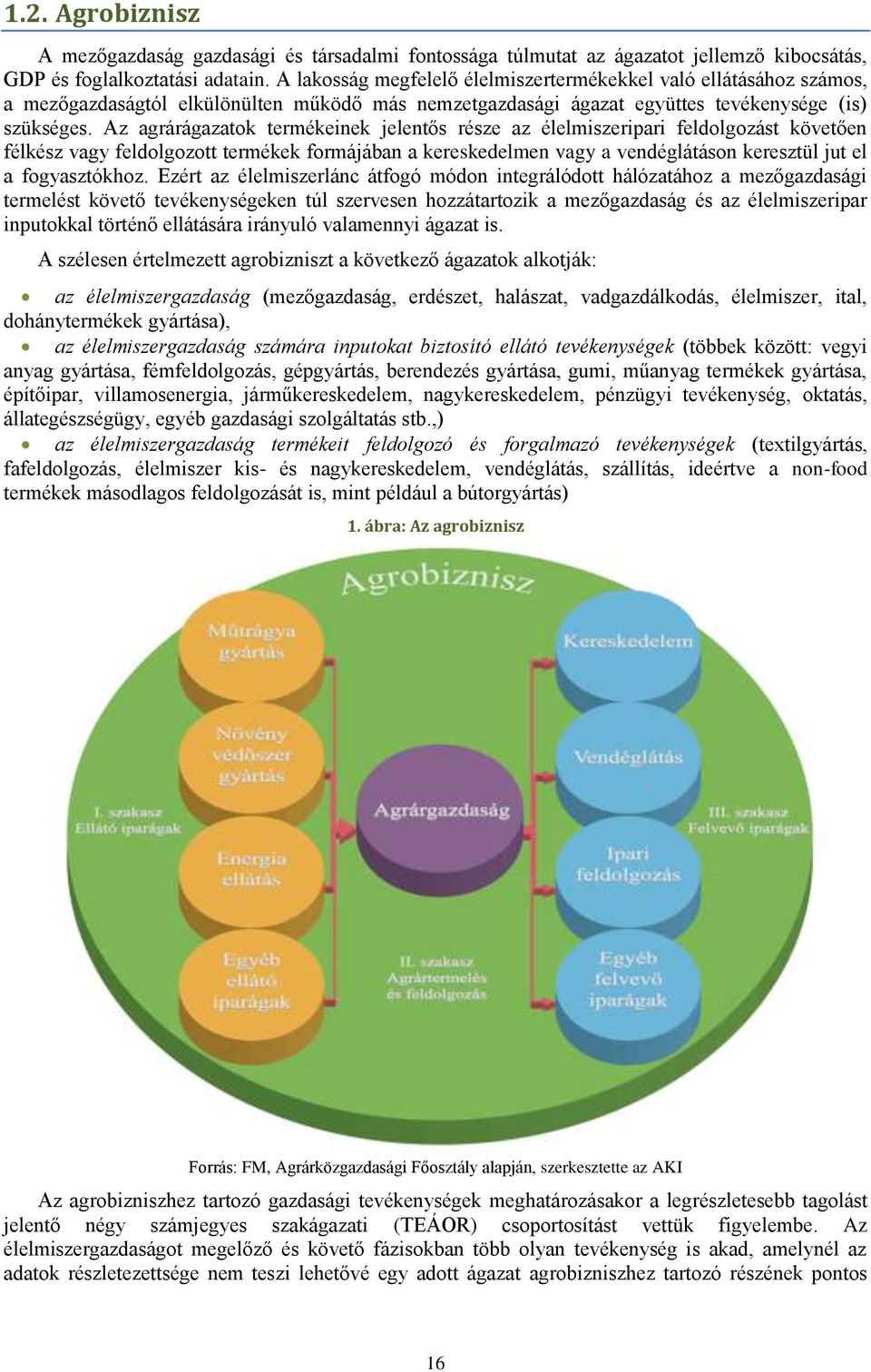 Az agrárágazatok termékeinek jelentős része az élelmiszeripari feldolgozást követően félkész vagy feldolgozott termékek formájában a kereskedelmen vagy a vendéglátáson keresztül jut el a