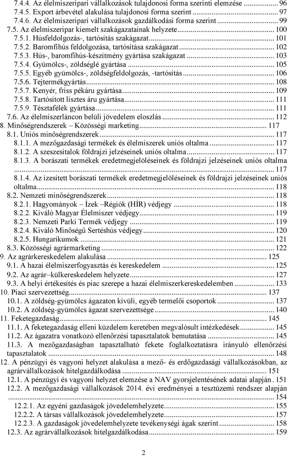 Hús-, baromfihús-készítmény gyártása szakágazat... 103 7.5.4. Gyümölcs-, zöldséglé gyártása... 105 7.5.5. Egyéb gyümölcs-, zöldségfeldolgozás, -tartósítás... 106 7.5.6. Tejtermékgyártás... 108 7.5.7. Kenyér, friss pékáru gyártása.