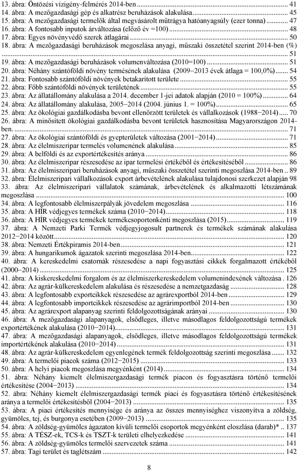 .. 50 18. ábra: A mezőgazdasági beruházások megoszlása anyagi, műszaki összetétel szerint 2014-ben (%)... 51 19. ábra: A mezőgazdasági beruházások volumenváltozása (2010=100)... 51 20.