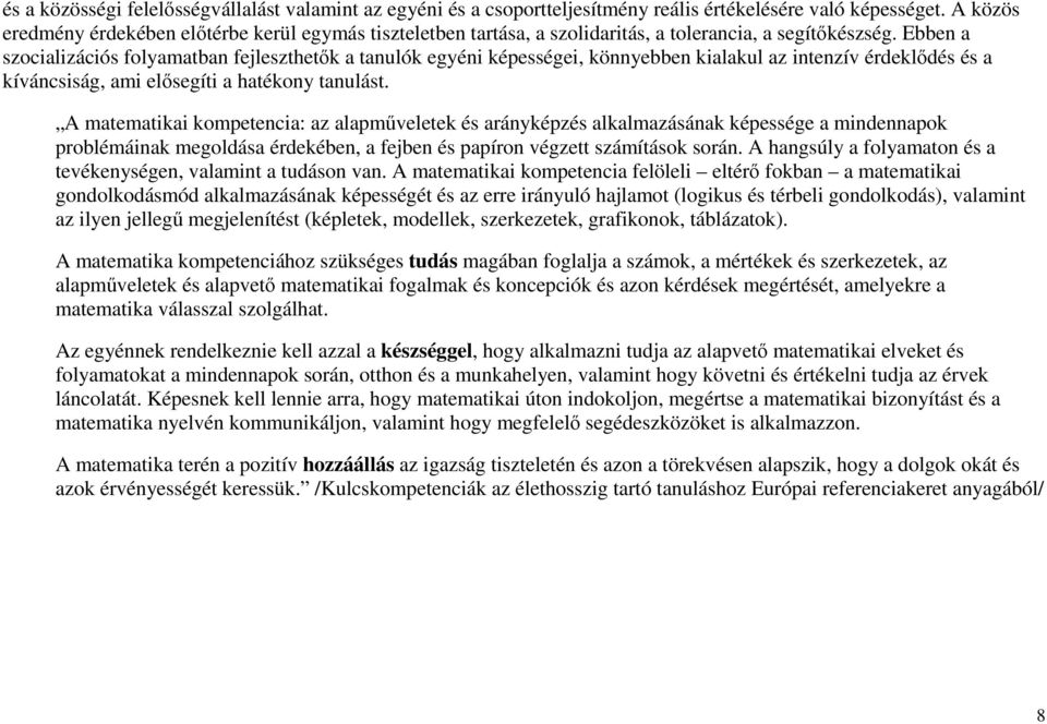 Ebben a szocializációs folyamatban fejleszthetők a tanulók egyéni képességei, könnyebben kialakul az intenzív érdeklődés és a kíváncsiság, ami elősegíti a hatékony tanulást.
