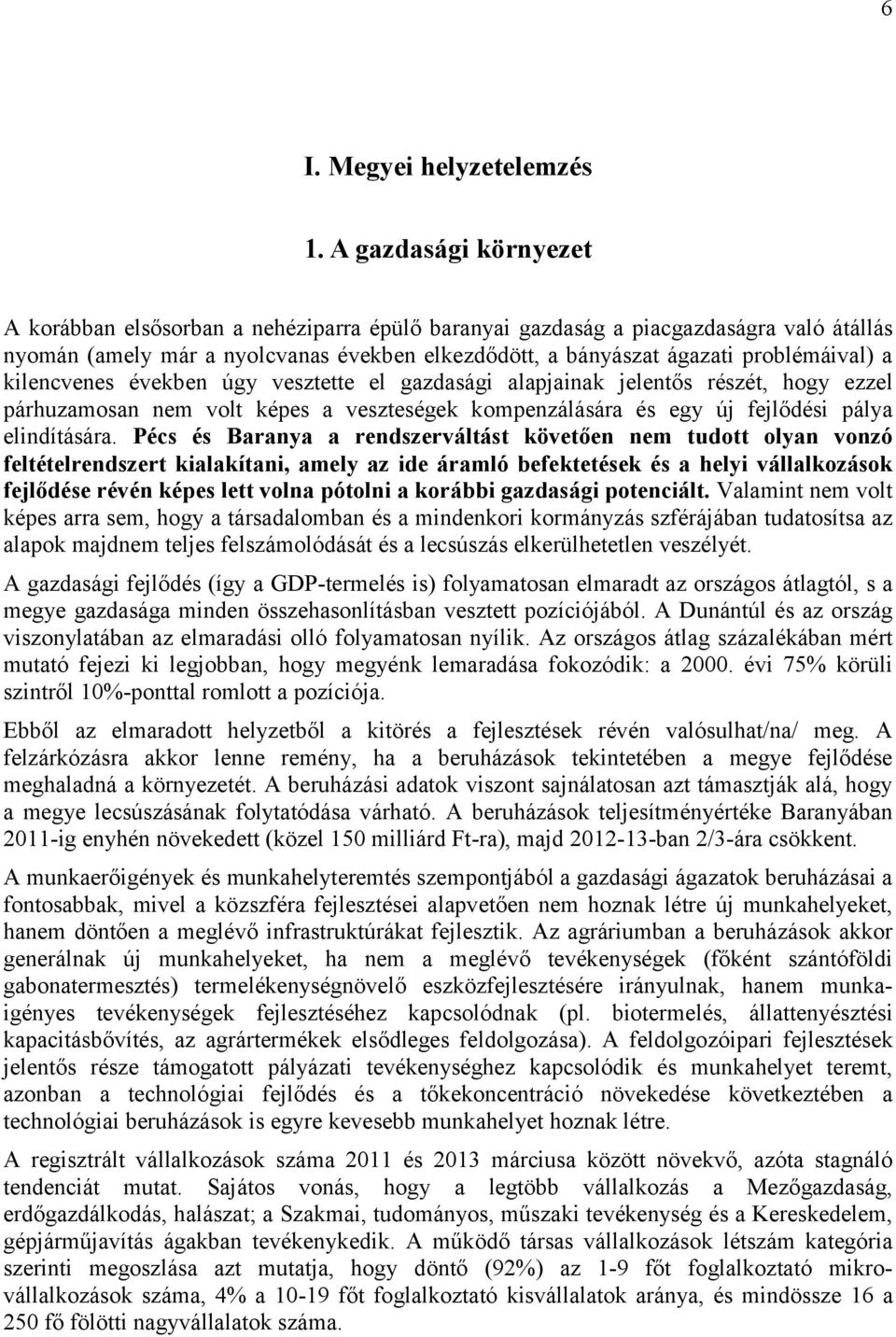 kilencvenes években úgy vesztette el gazdasági alapjainak jelentős részét, hogy ezzel párhuzamosan nem volt képes a veszteségek kompenzálására és egy új fejlődési pálya elindítására.