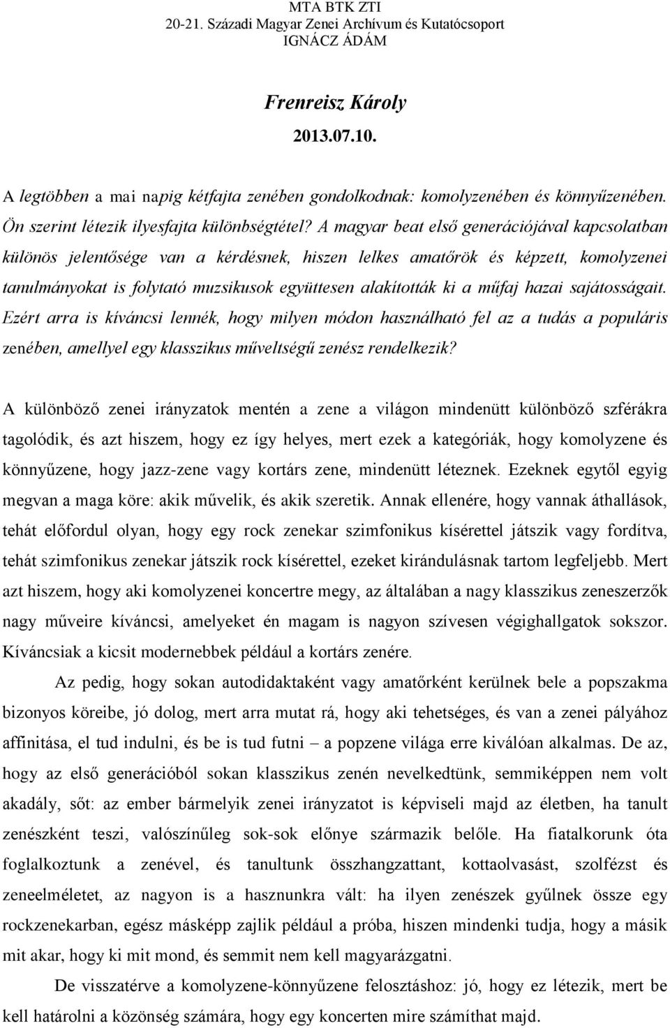 műfaj hazai sajátosságait. Ezért arra is kíváncsi lennék, hogy milyen módon használható fel az a tudás a populáris zenében, amellyel egy klasszikus műveltségű zenész rendelkezik?