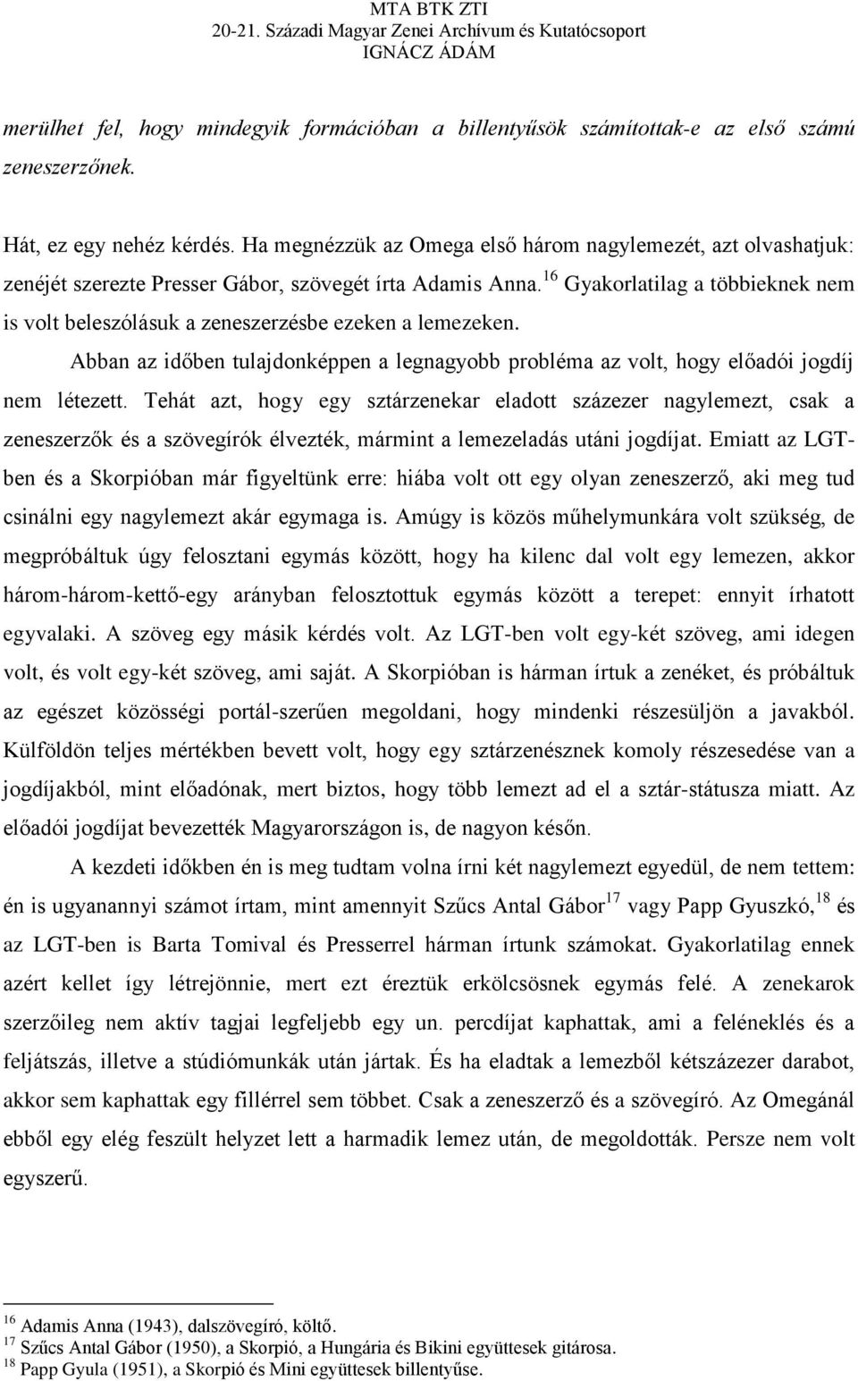 16 Gyakorlatilag a többieknek nem is volt beleszólásuk a zeneszerzésbe ezeken a lemezeken. Abban az időben tulajdonképpen a legnagyobb probléma az volt, hogy előadói jogdíj nem létezett.