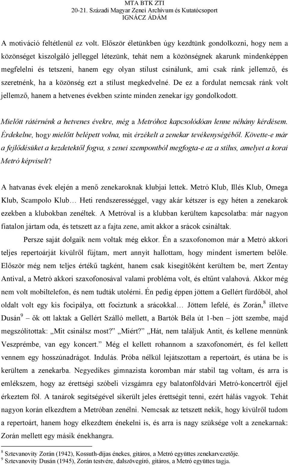 csinálunk, ami csak ránk jellemző, és szeretnénk, ha a közönség ezt a stílust megkedvelné. De ez a fordulat nemcsak ránk volt jellemző, hanem a hetvenes években szinte minden zenekar így gondolkodott.